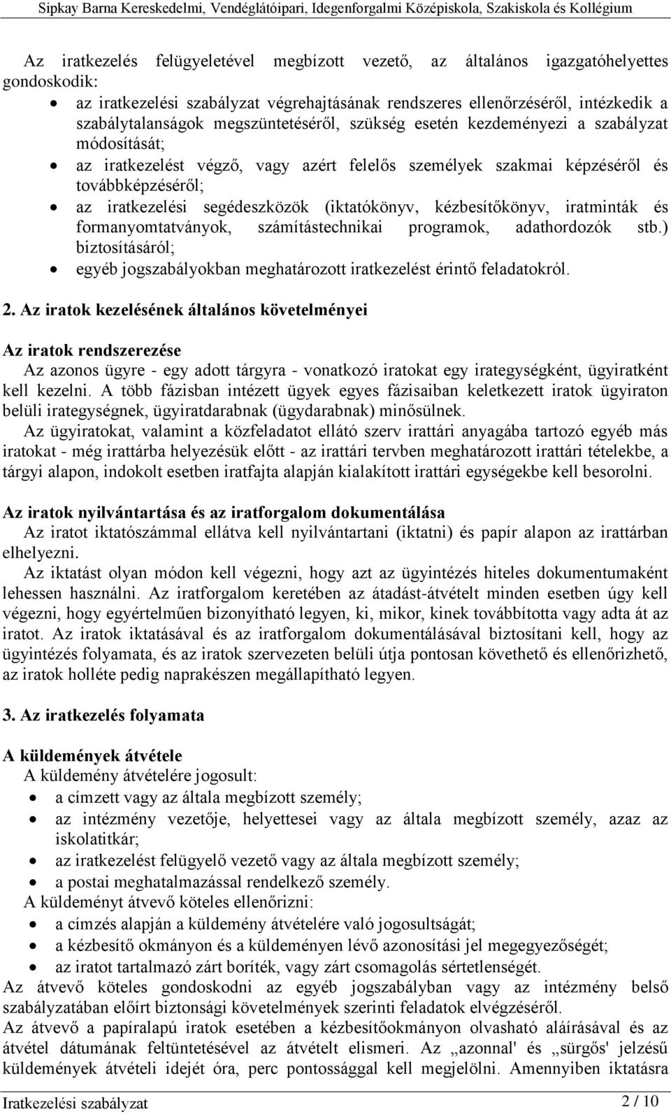 (iktatókönyv, kézbesítőkönyv, iratminták és formanyomtatványok, számítástechnikai programok, adathordozók stb.) biztosításáról; egyéb jogszabályokban meghatározott iratkezelést érintő feladatokról. 2.