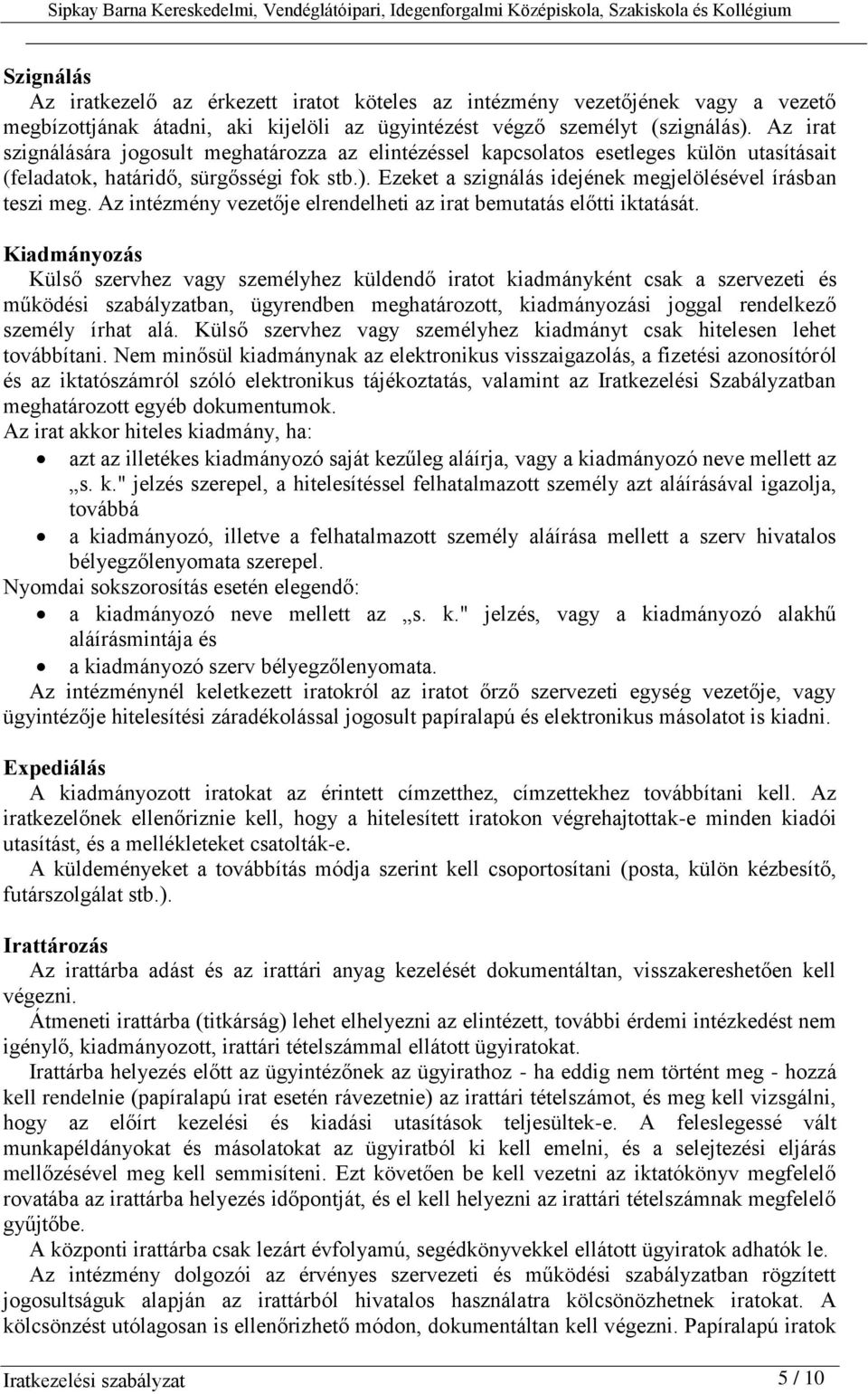 Ezeket a szignálás idejének megjelölésével írásban teszi meg. Az intézmény vezetője elrendelheti az irat bemutatás előtti iktatását.