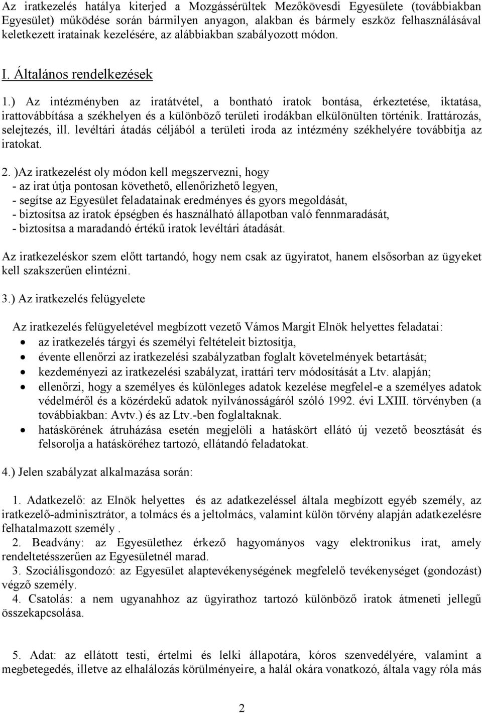 ) Az intézményben az iratátvétel, a bontható iratok bontása, érkeztetése, iktatása, irattovábbítása a székhelyen és a különböző területi irodákban elkülönülten történik. Irattározás, selejtezés, ill.