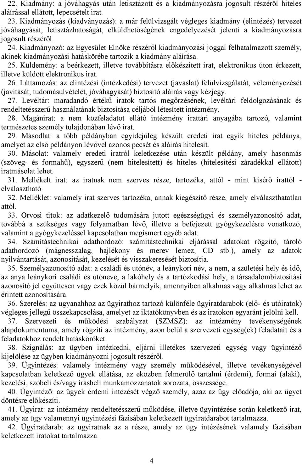 24. Kiadmányozó: az Egyesület Elnöke részéről kiadmányozási joggal felhatalmazott személy, akinek kiadmányozási hatáskörébe tartozik a kiadmány aláírása. 25.