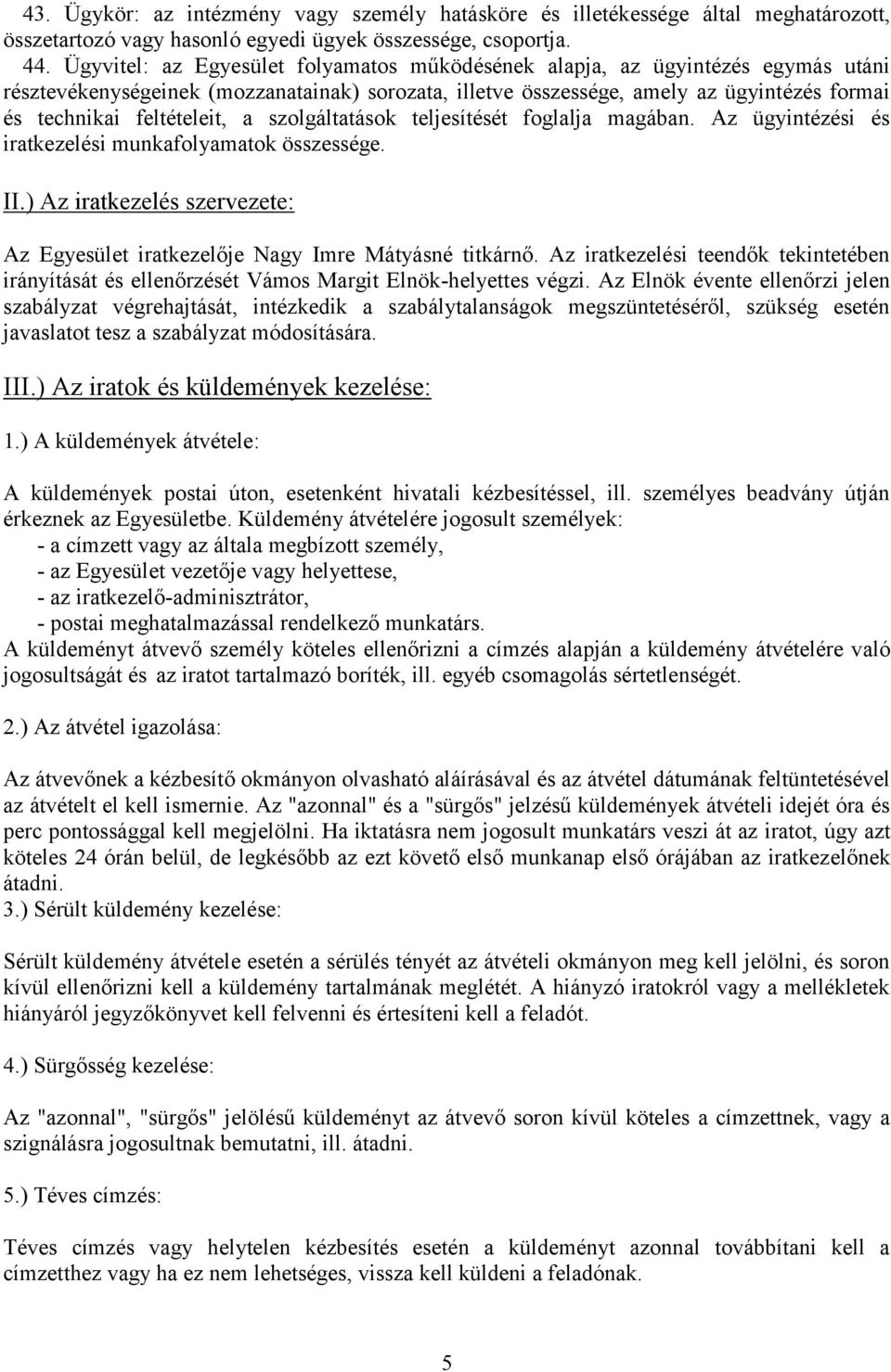 feltételeit, a szolgáltatások teljesítését foglalja magában. Az ügyintézési és iratkezelési munkafolyamatok összessége. II.