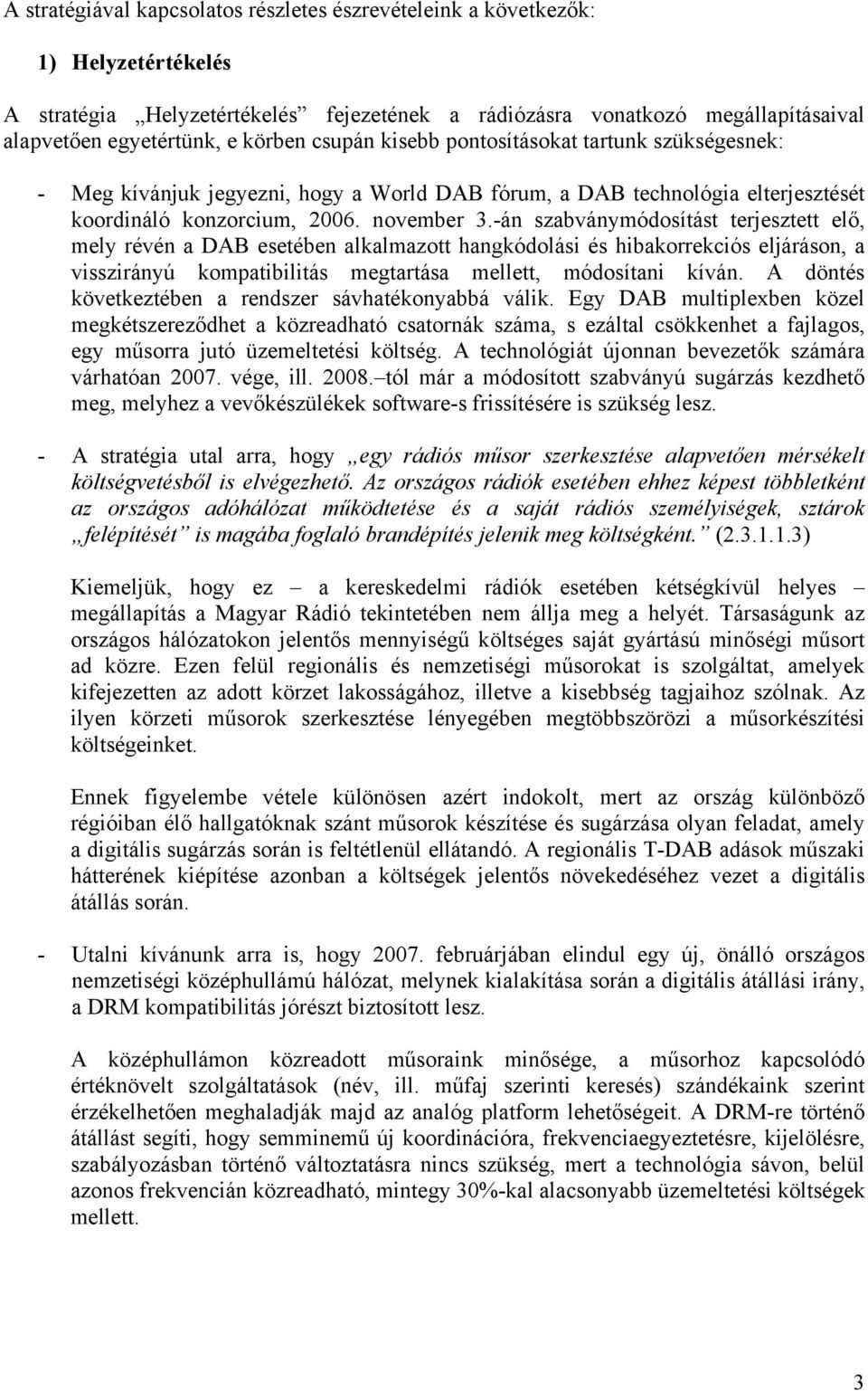 -án szabványmódosítást terjesztett elő, mely révén a DAB esetében alkalmazott hangkódolási és hibakorrekciós eljáráson, a visszirányú kompatibilitás megtartása mellett, módosítani kíván.