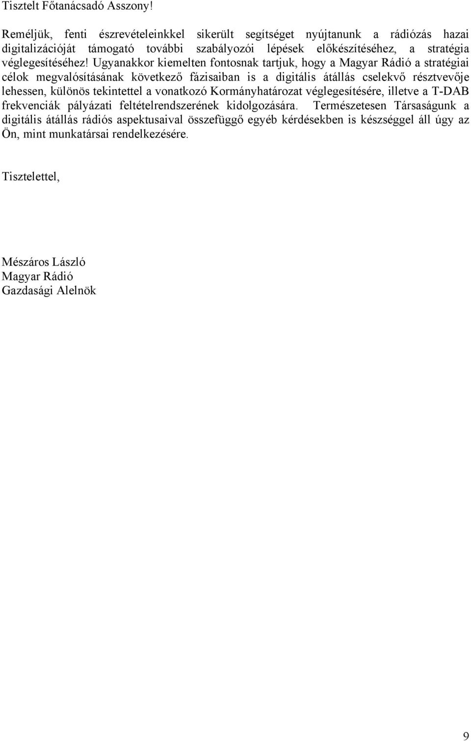 Ugyanakkor kiemelten fontosnak tartjuk, hogy a Magyar Rádió a stratégiai célok megvalósításának következő fázisaiban is a digitális átállás cselekvő résztvevője lehessen, különös