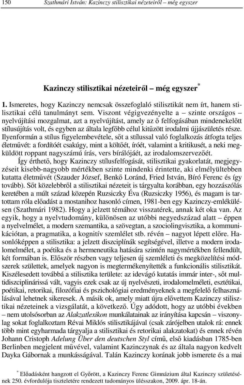 Viszont végigvezényelte a szinte országos nyelvújítási mozgalmat, azt a nyelvújítást, amely az ı felfogásában mindenekelıtt stílusújítás volt, és egyben az általa legfıbb célul kitőzött irodalmi