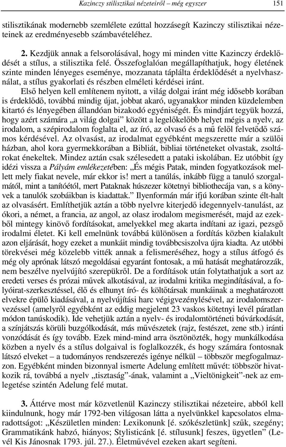 Összefoglalóan megállapíthatjuk, hogy életének szinte minden lényeges eseménye, mozzanata táplálta érdeklıdését a nyelvhasználat, a stílus gyakorlati és részben elméleti kérdései iránt.