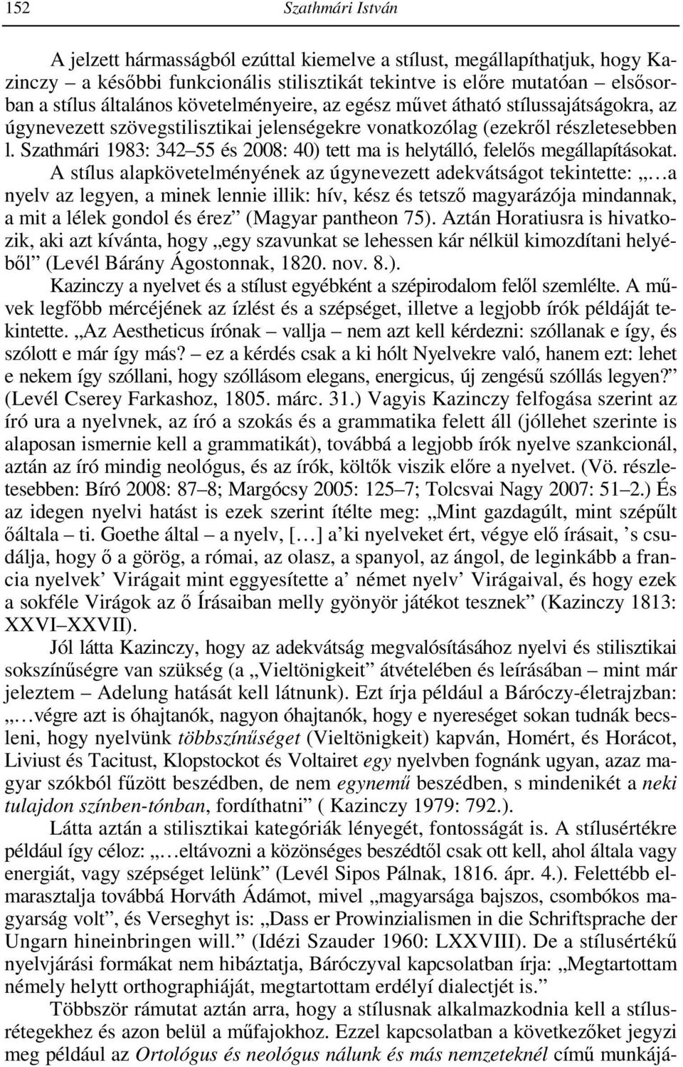 Szathmári 1983: 342 55 és 2008: 40) tett ma is helytálló, felelıs megállapításokat.