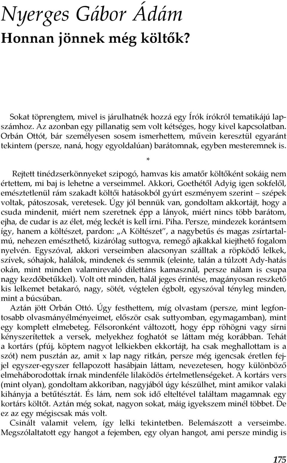 * Rejtett tinédzserkönnyeket szipogó, hamvas kis amatőr költőként sokáig nem értettem, mi baj is lehetne a verseimmel.