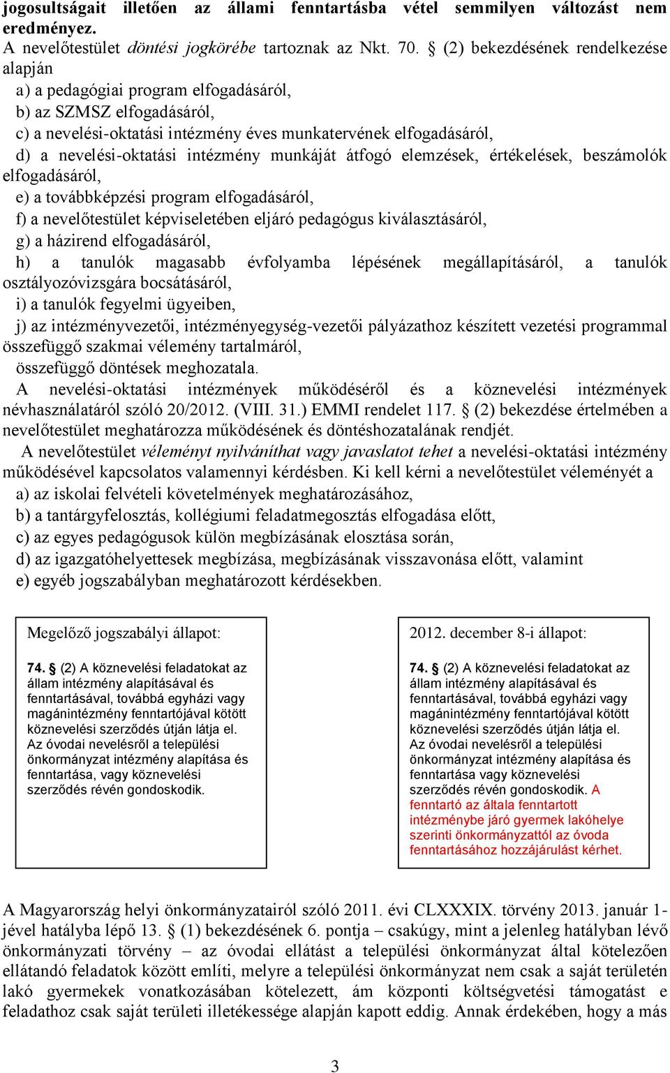 intézmény munkáját átfogó elemzések, értékelések, beszámolók elfogadásáról, e) a továbbképzési program elfogadásáról, f) a nevelőtestület képviseletében eljáró pedagógus kiválasztásáról, g) a