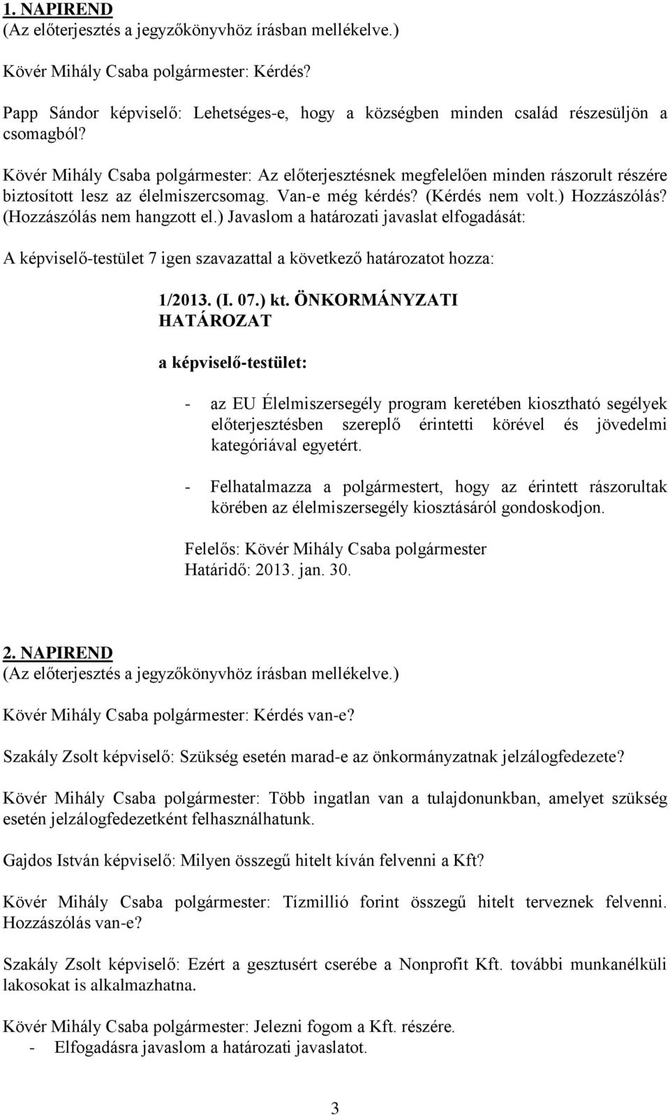 Kövér Mihály Csaba polgármester: Az előterjesztésnek megfelelően minden rászorult részére biztosított lesz az élelmiszercsomag. Van-e még kérdés? (Kérdés nem volt.) Hozzászólás?