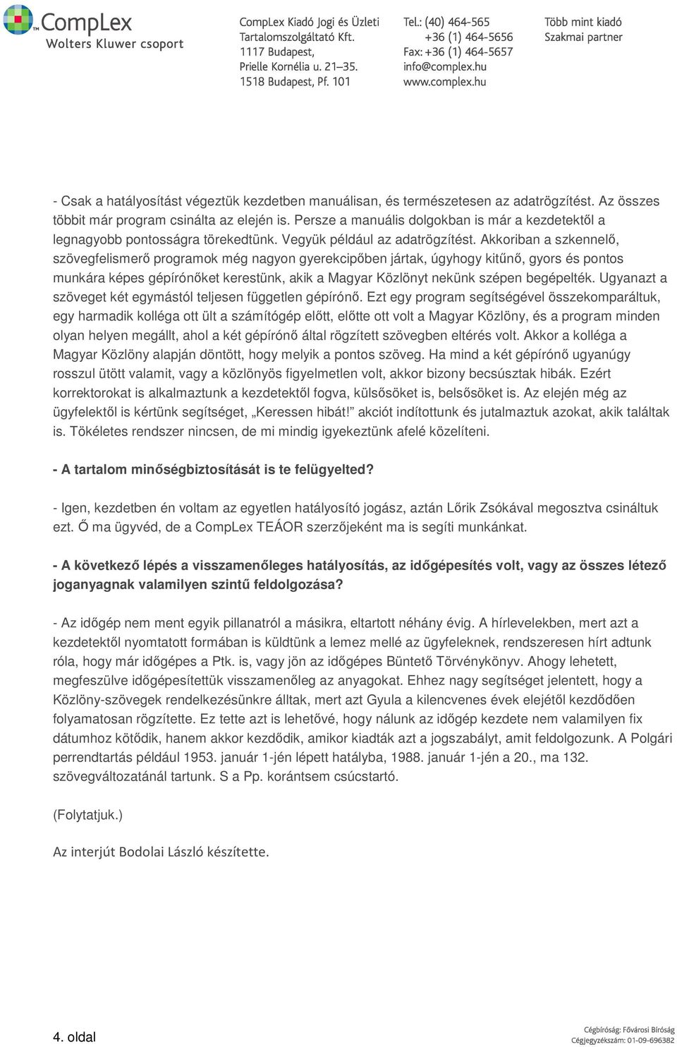 Akkoriban a szkennelő, szövegfelismerő programok még nagyon gyerekcipőben jártak, úgyhogy kitűnő, gyors és pontos munkára képes gépírónőket kerestünk, akik a Magyar Közlönyt nekünk szépen begépelték.