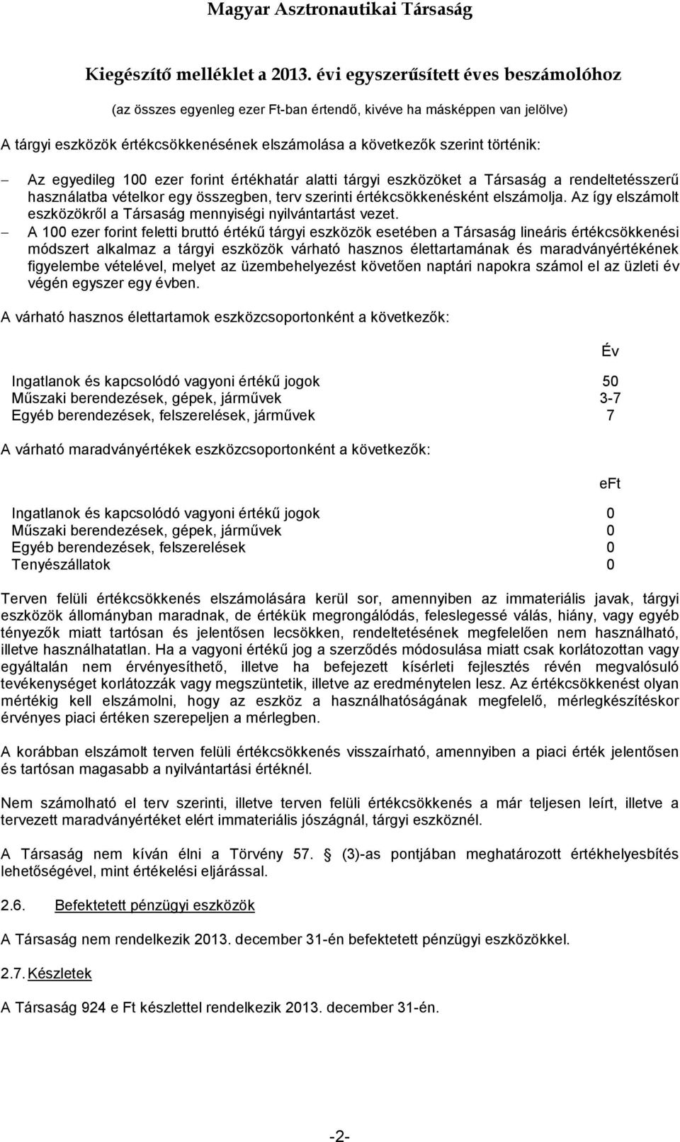 A 100 ezer forint feletti bruttó értékű tárgyi eszközök esetében a Társaság lineáris értékcsökkenési módszert alkalmaz a tárgyi eszközök várható hasznos élettartamának és maradványértékének