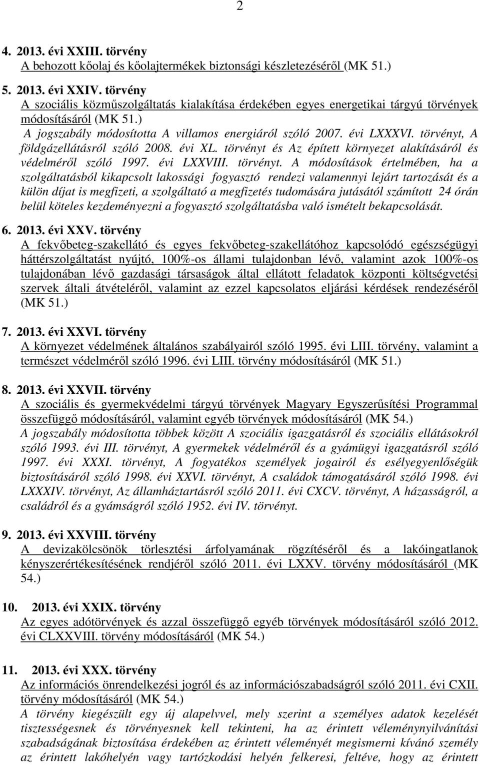 törvényt, A földgázellátásról szóló 2008. évi XL. törvényt 