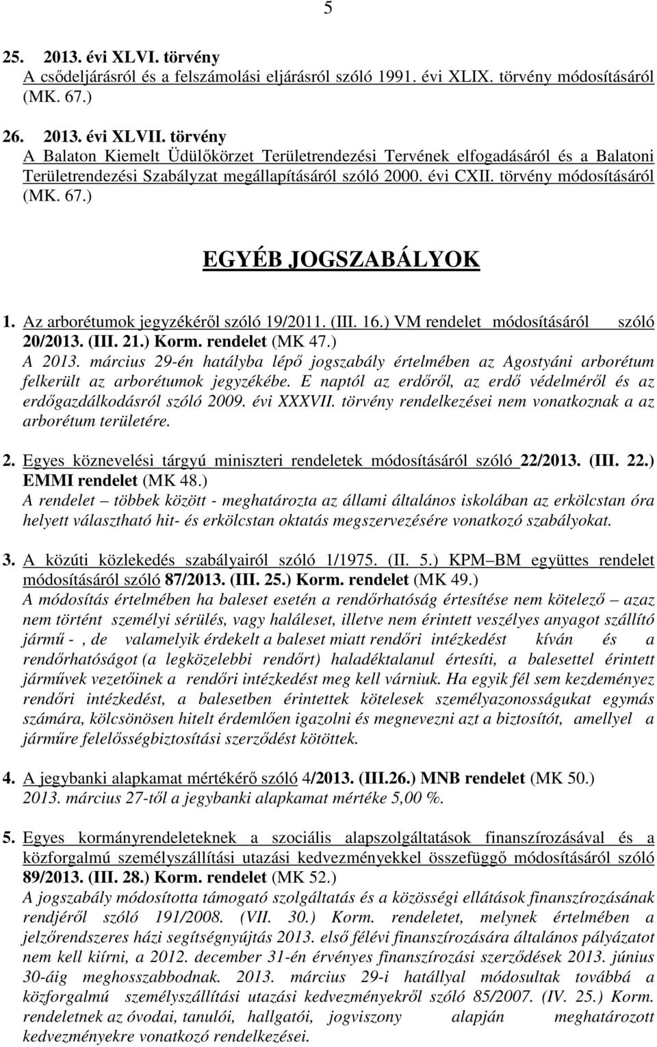 ) EGYÉB JOGSZABÁLYOK 1. Az arborétumok jegyzékéről szóló 19/2011. (III. 16.) VM rendelet módosításáról szóló 20/2013. (III. 21.) Korm. rendelet (MK 47.) A 2013.