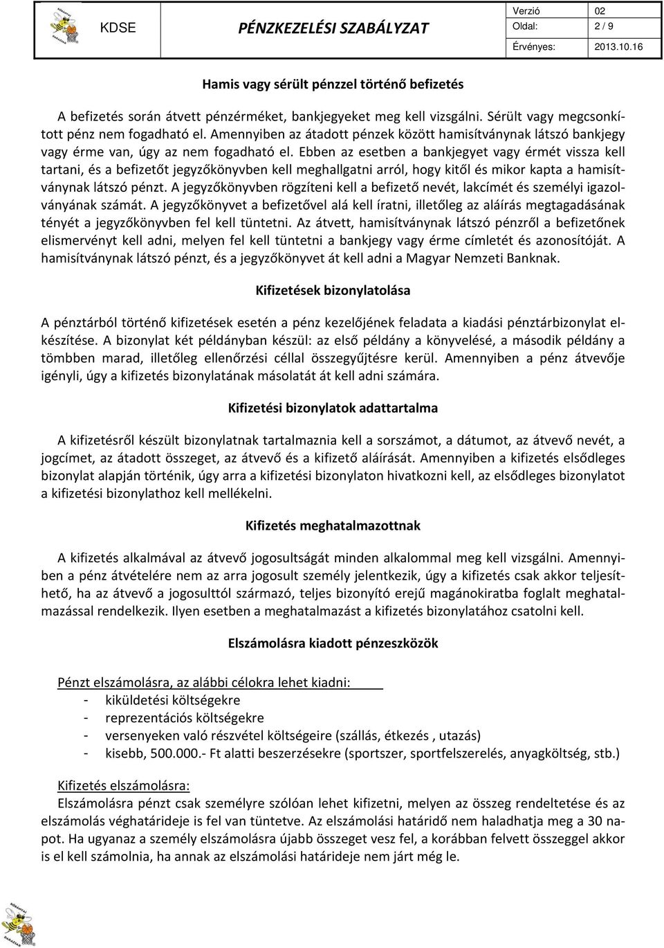 Ebben az esetben a bankjegyet vagy érmét vissza kell tartani, és a befizetőt jegyzőkönyvben kell meghallgatni arról, hogy kitől és mikor kapta a hamisítványnak látszó pénzt.