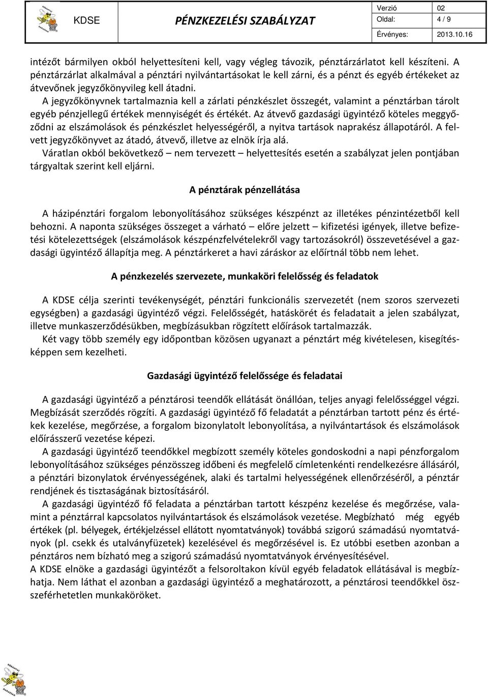 A jegyzőkönyvnek tartalmaznia kell a zárlati pénzkészlet összegét, valamint a pénztárban tárolt egyéb pénzjellegű értékek mennyiségét és értékét.