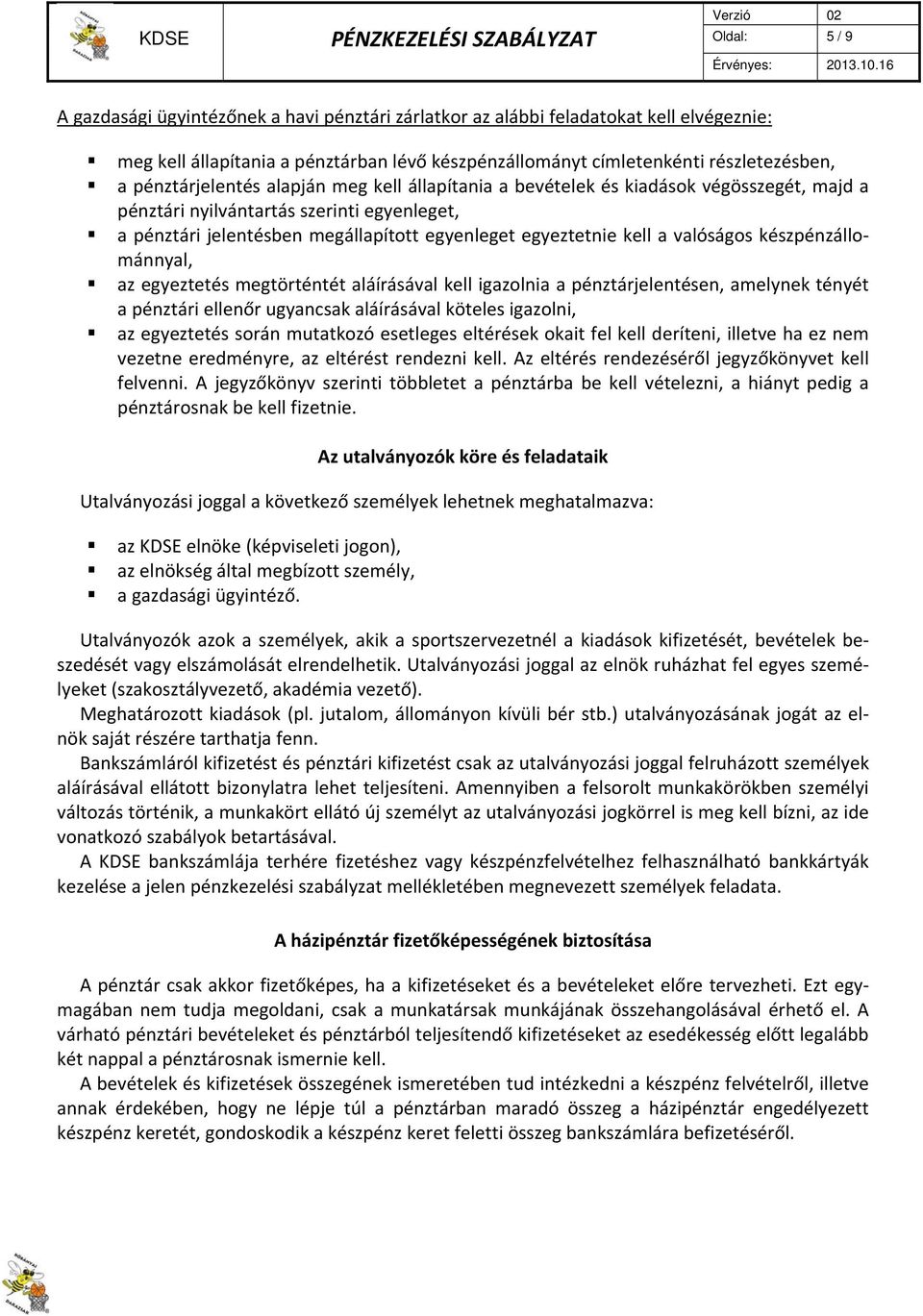 valóságos készpénzállománnyal, az egyeztetés megtörténtét aláírásával kell igazolnia a pénztárjelentésen, amelynek tényét a pénztári ellenőr ugyancsak aláírásával köteles igazolni, az egyeztetés