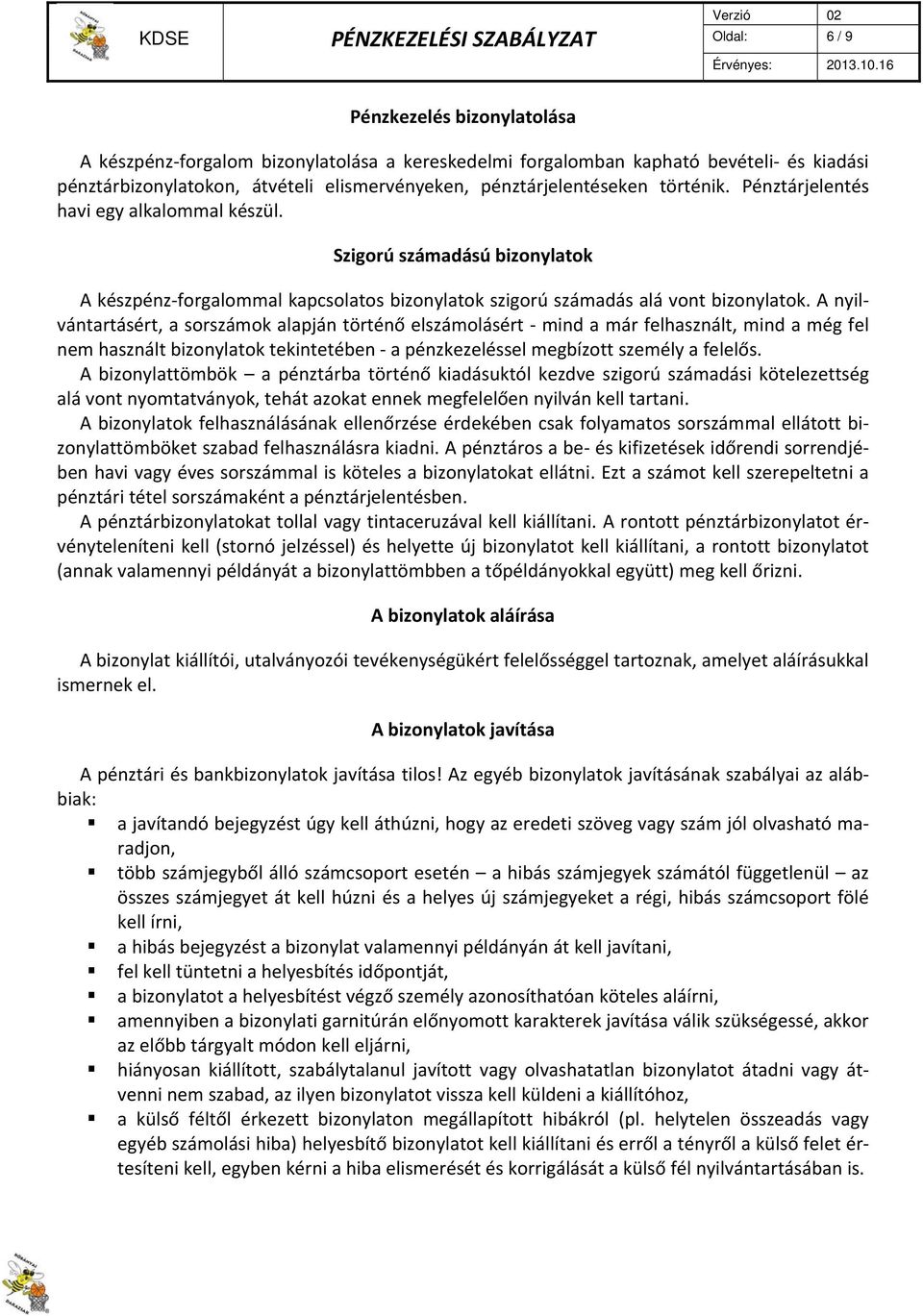 A nyilvántartásért, a sorszámok alapján történő elszámolásért mind a már felhasznált, mind a még fel nem használt bizonylatok tekintetében a pénzkezeléssel megbízott személy a felelős.