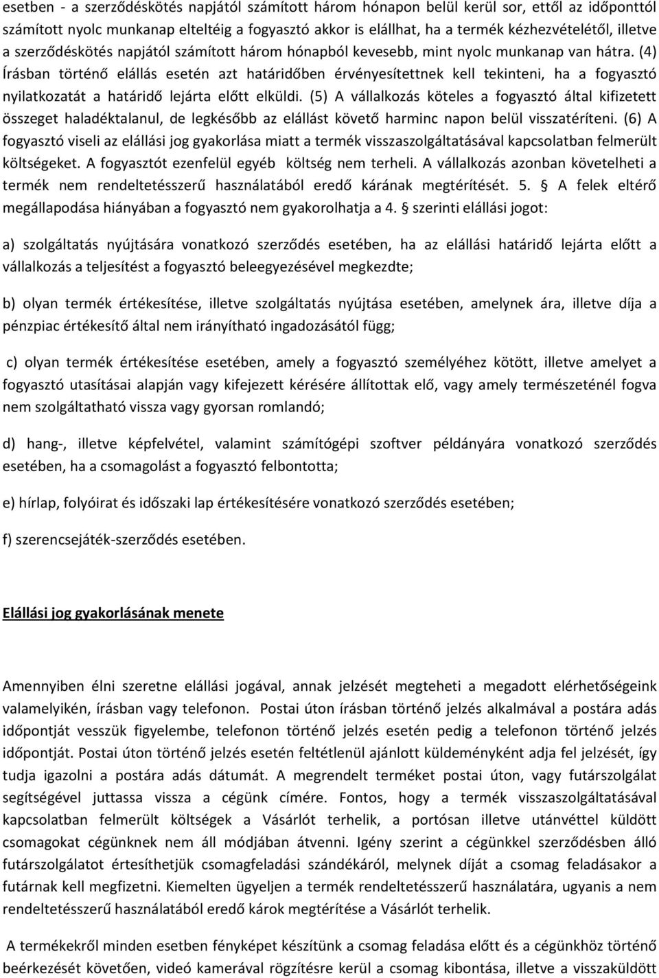 (4) Írásban történő elállás esetén azt határidőben érvényesítettnek kell tekinteni, ha a fogyasztó nyilatkozatát a határidő lejárta előtt elküldi.