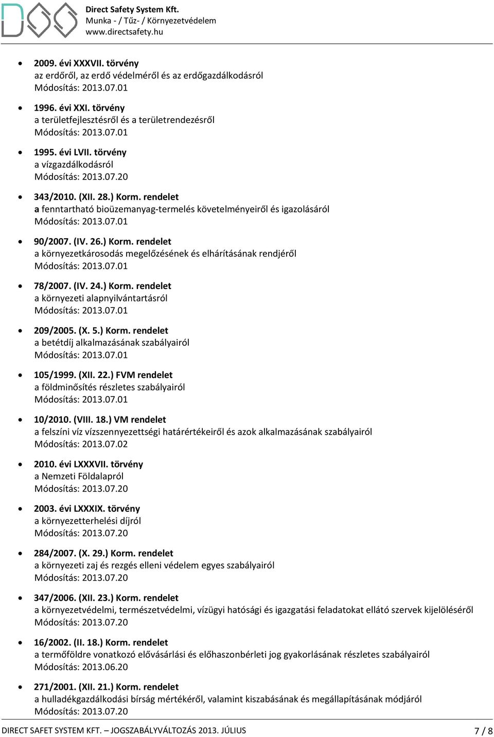 (IV. 24.) Korm. rendelet a környezeti alapnyilvántartásról 209/2005. (X. 5.) Korm. rendelet a betétdíj alkalmazásának szabályairól 105/1999. (XII. 22.