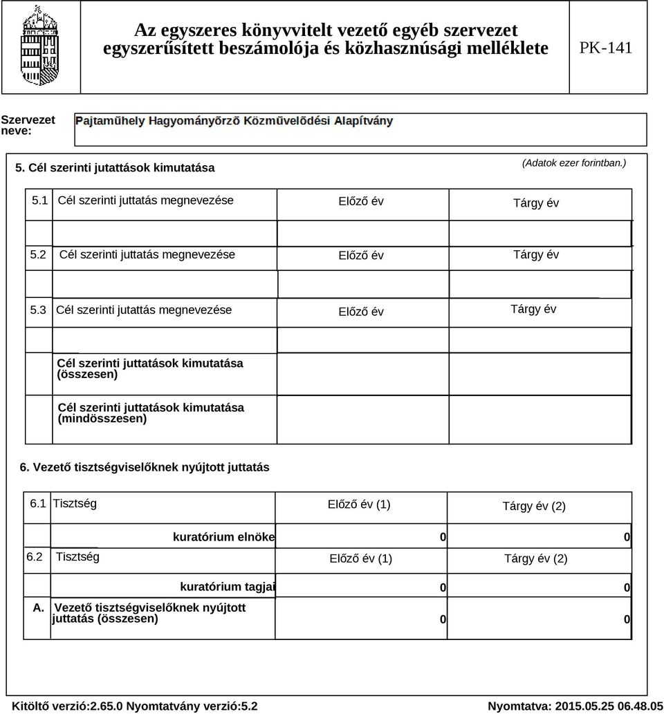 3 Cél szerinti jutattás megnevezése Előző év Tárgy év Cél szerinti juttatások kimutatása (összesen) Cél szerinti juttatások kimutatása