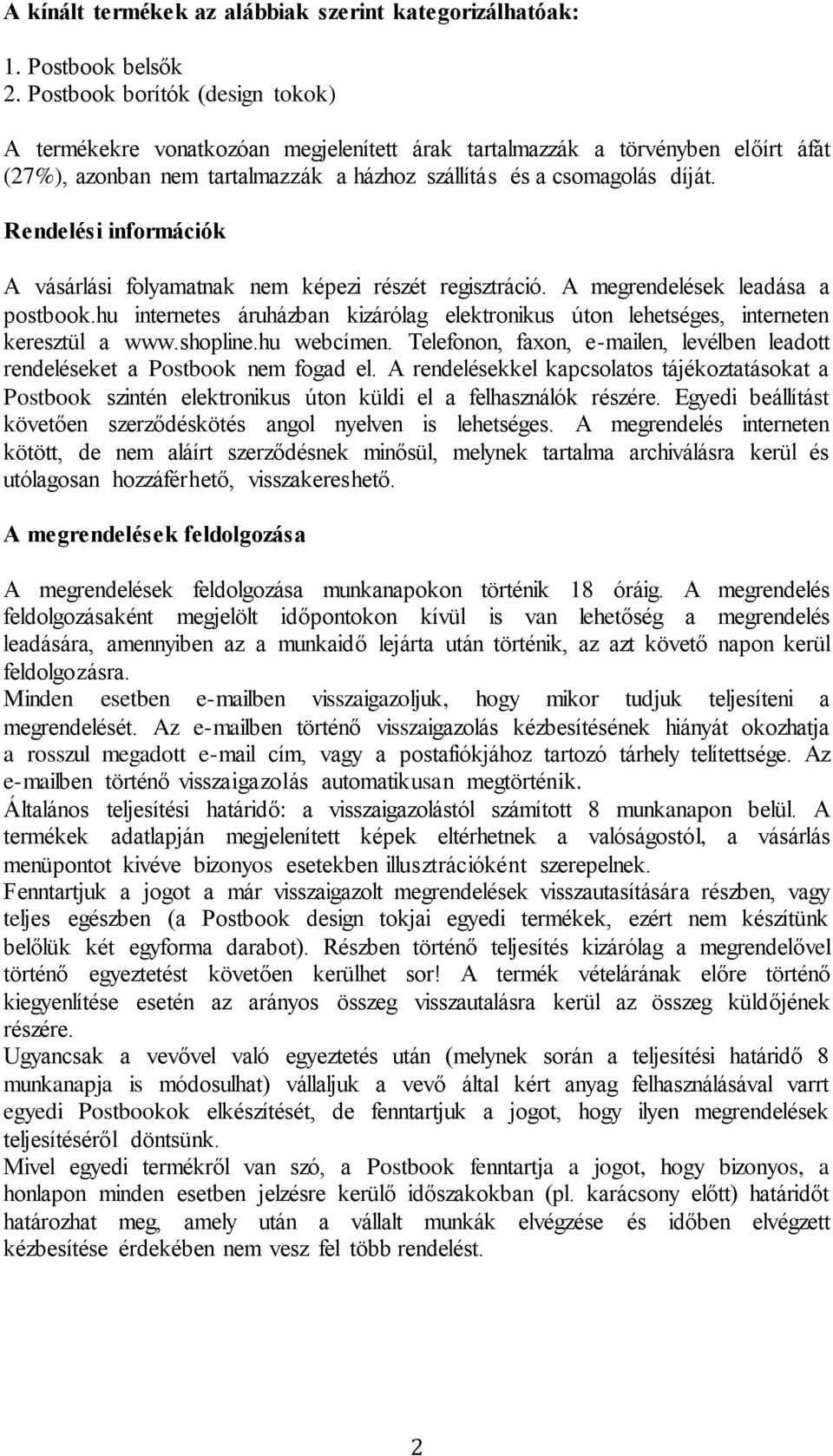 Rendelési információk A vásárlási folyamatnak nem képezi részét regisztráció. A megrendelések leadása a postbook.
