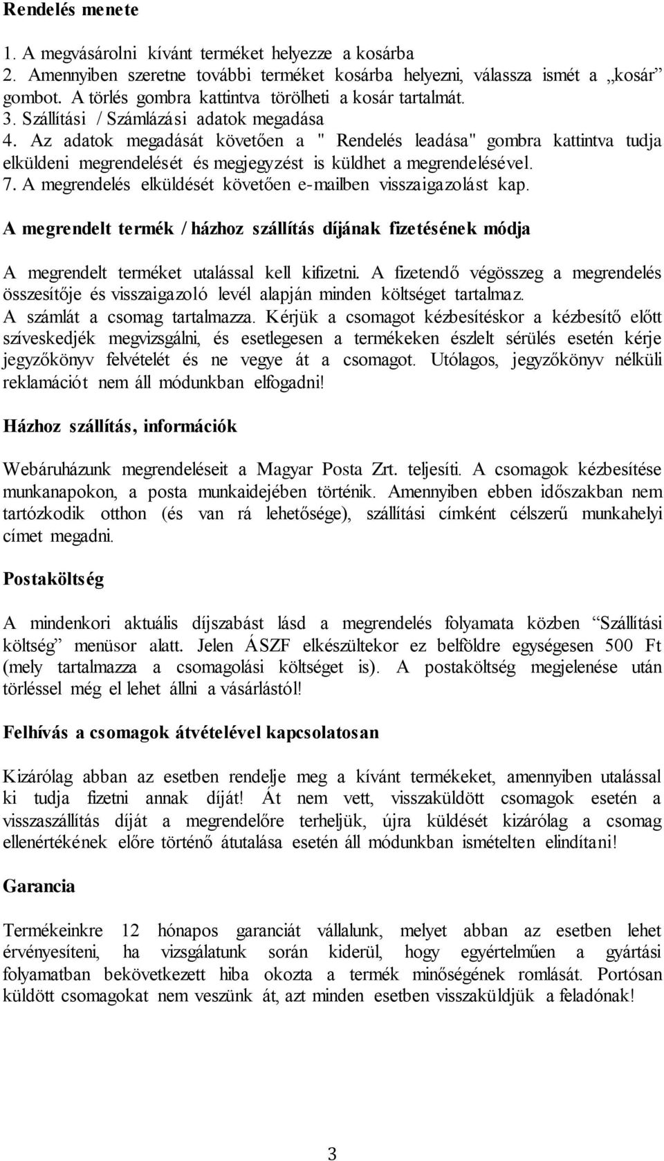 Az adatok megadását követően a " Rendelés leadása" gombra kattintva tudja elküldeni megrendelését és megjegyzést is küldhet a megrendelésével. 7.