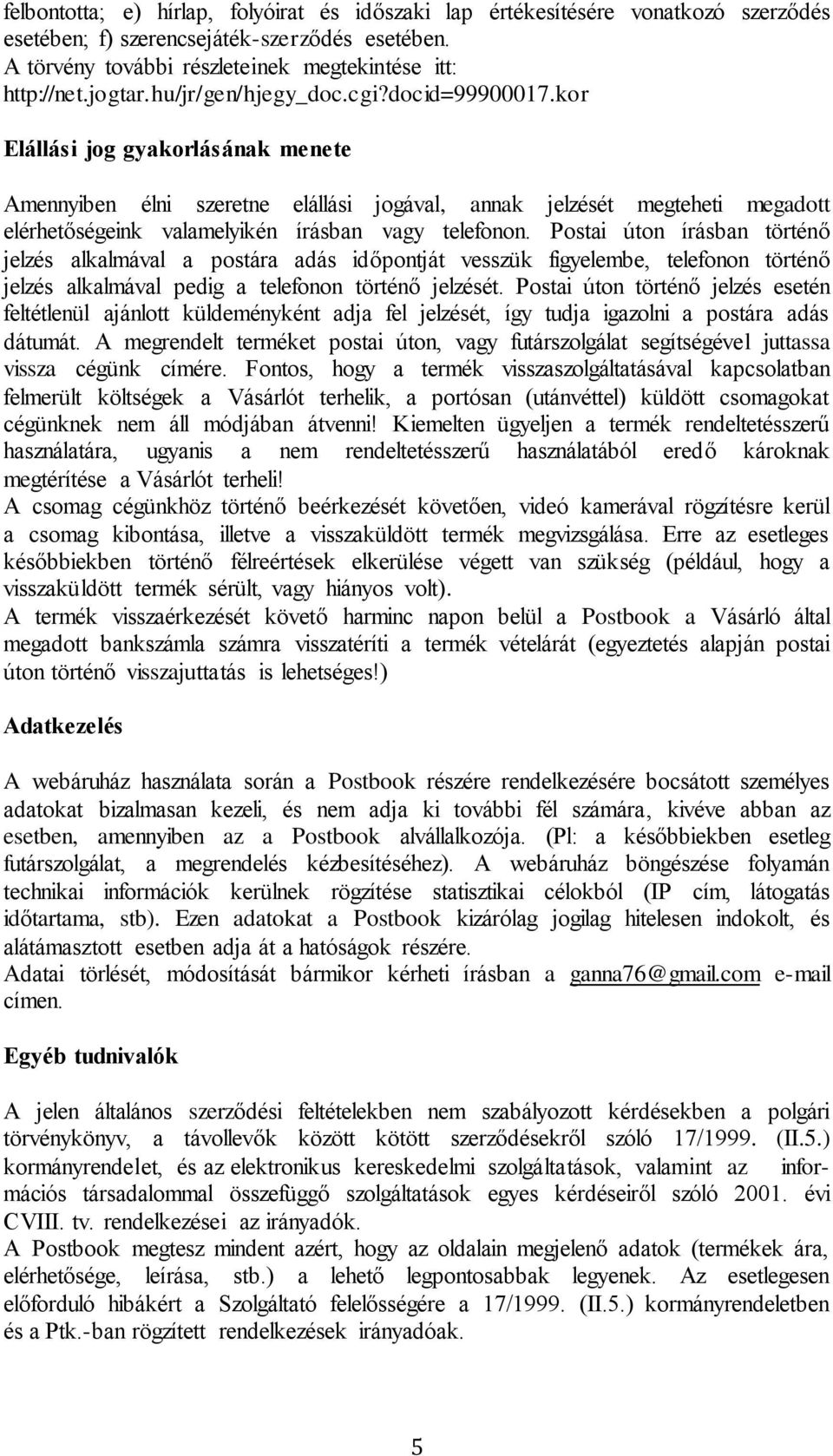 kor Elállási jog gyakorlásának menete Amennyiben élni szeretne elállási jogával, annak jelzését megteheti megadott elérhetőségeink valamelyikén írásban vagy telefonon.