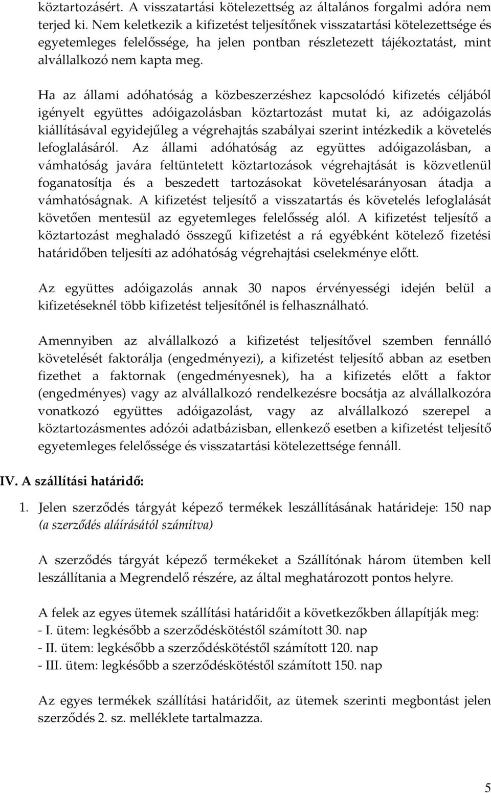 Ha az állami adóhatóság a közbeszerzéshez kapcsolódó kifizetés céljából igényelt együttes adóigazolásban köztartozást mutat ki, az adóigazolás kiállításával egyidejűleg a végrehajtás szabályai