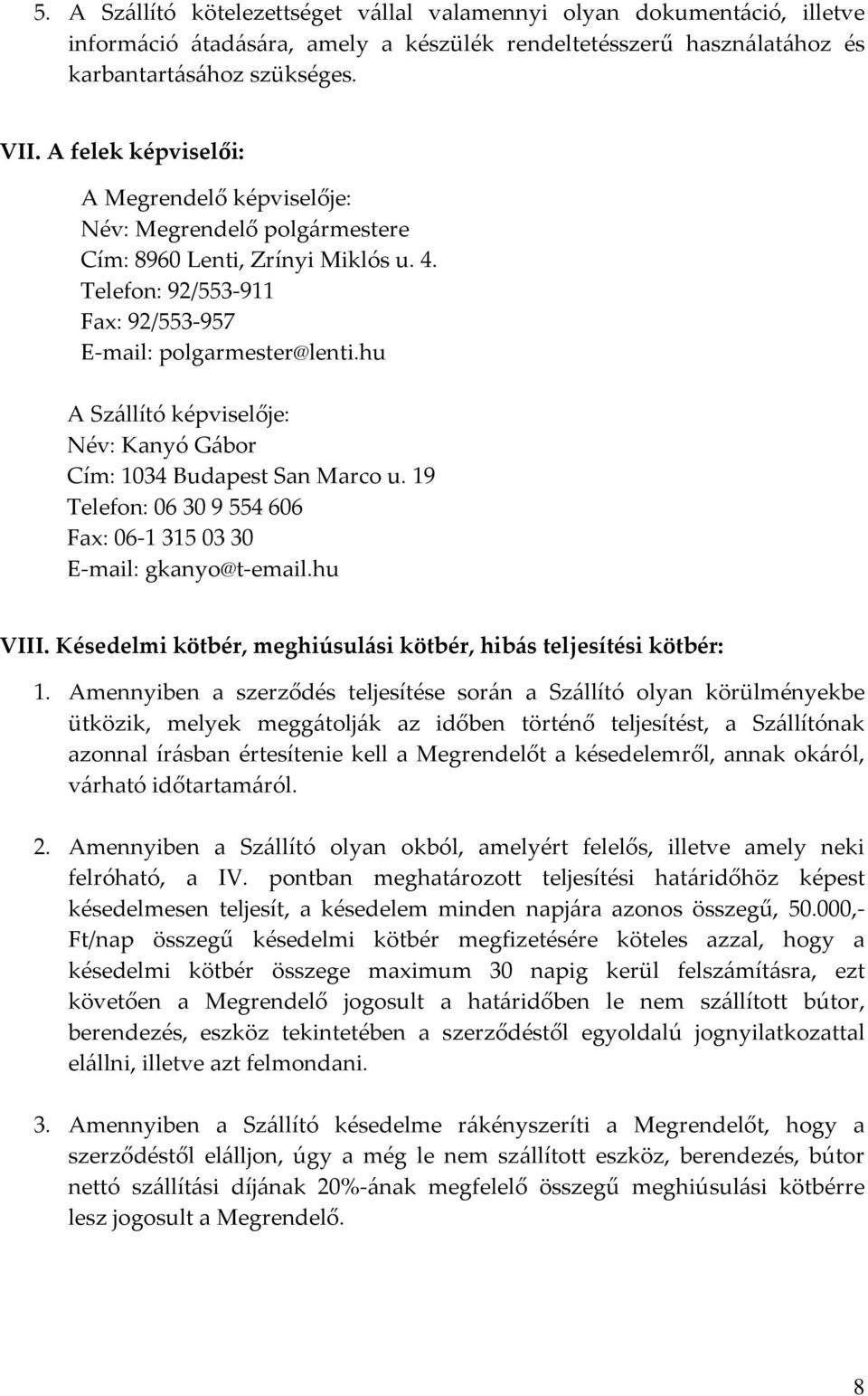 hu A Szállító képviselője: Név: Kanyó Gábor Cím: 1034 Budapest San Marco u. 19 Telefon: 06 30 9 554 606 Fax: 06-1 315 03 30 E-mail: gkanyo@t-email.hu VIII.