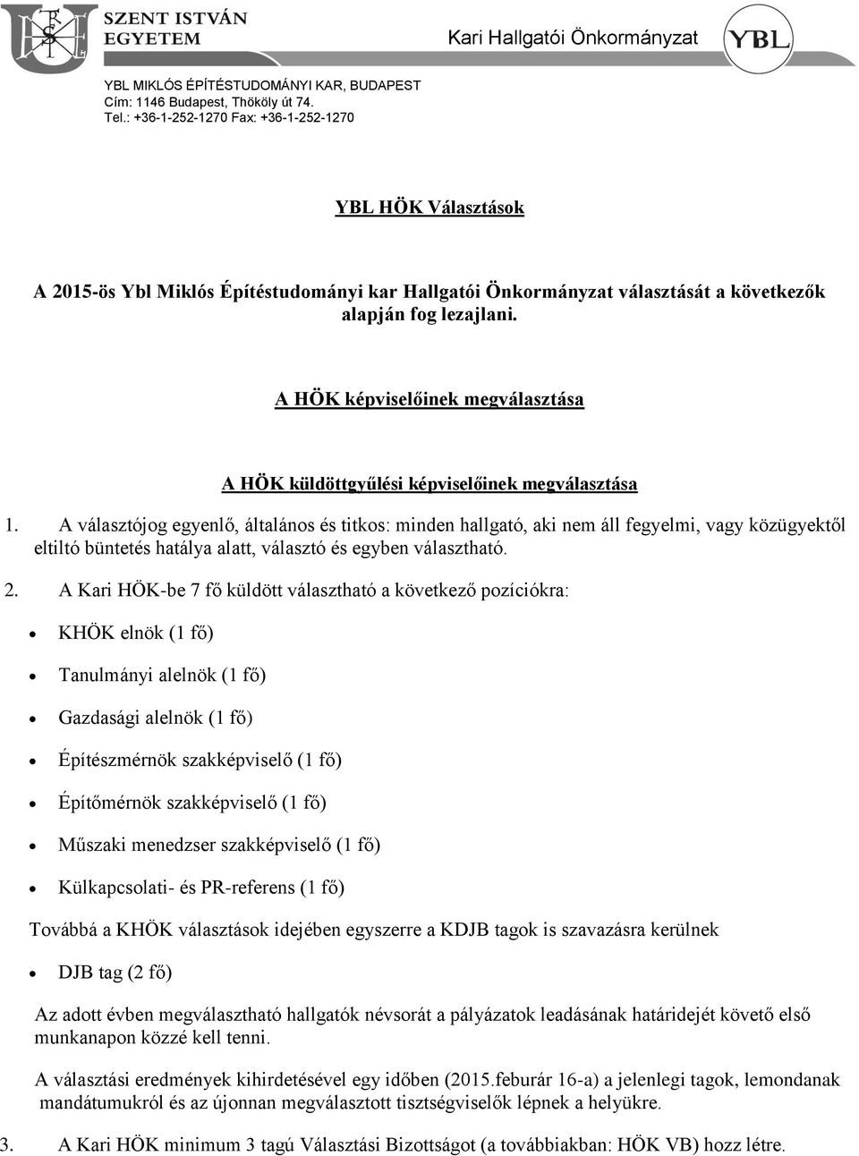 A választójog egyenlő, általános és titkos: minden hallgató, aki nem áll fegyelmi, vagy közügyektől eltiltó büntetés hatálya alatt, választó és egyben választható. 2.