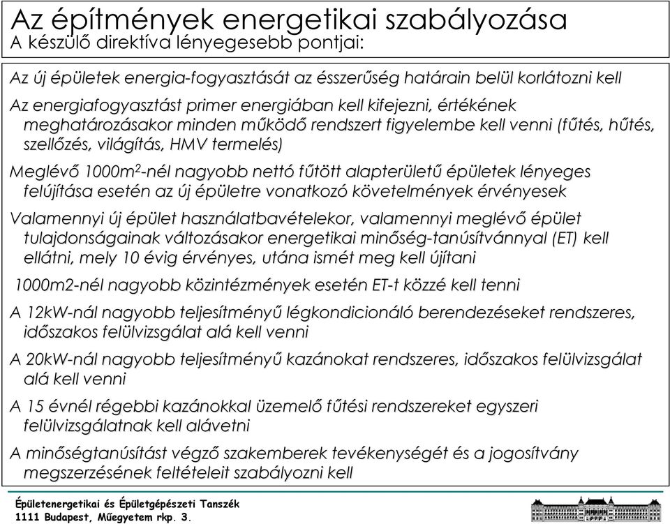 épületek lényeges l felújítása esetén n az új épületre vonatkozó követelmények érvényesek Valamennyi új épület használatbav latbavételekor, telekor, valamennyi meglévő épület tulajdonságainak változv