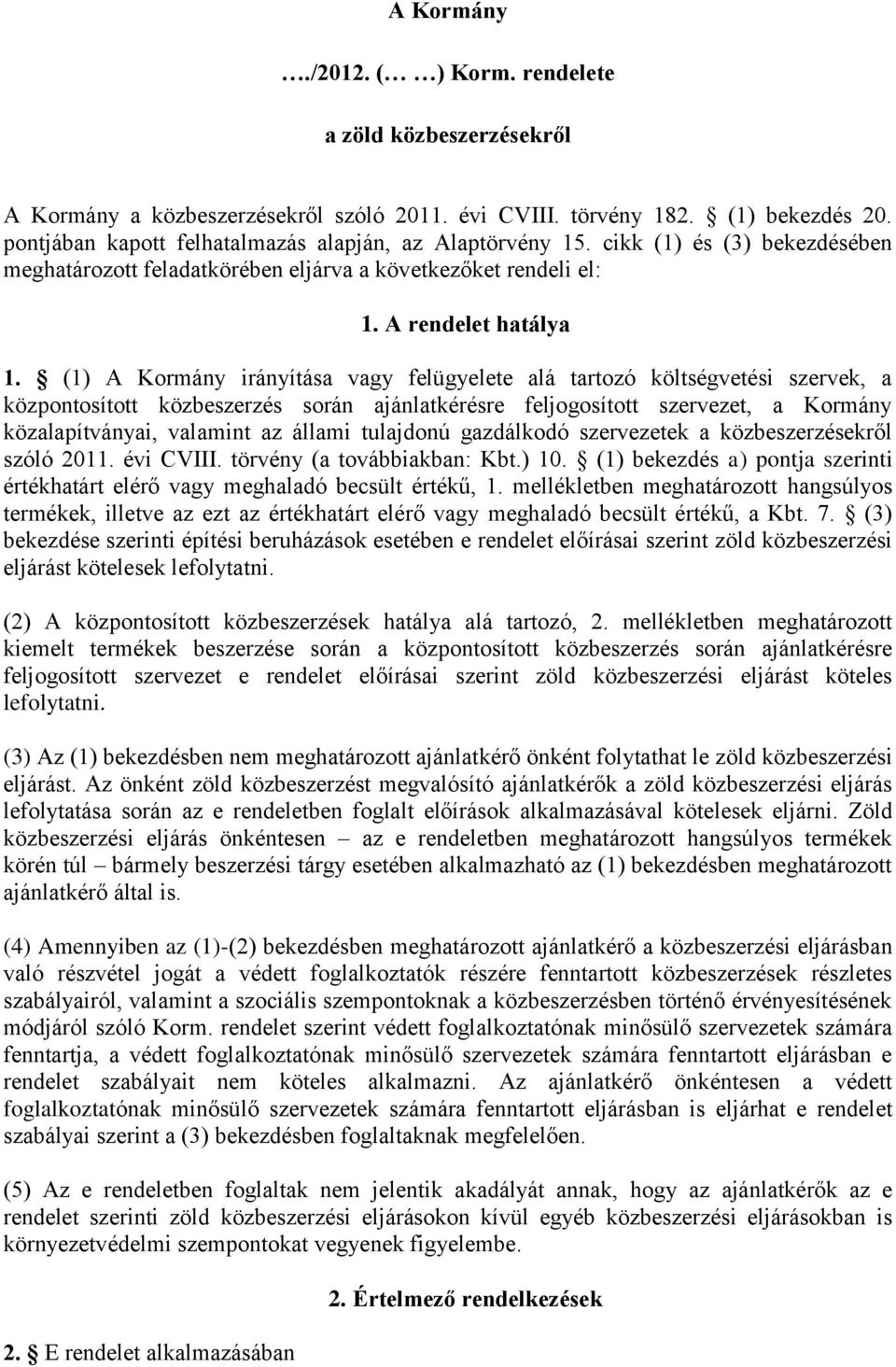 (1) A Kormány irányítása vagy felügyelete alá tartozó költségvetési szervek, a központosított közbeszerzés során ajánlatkérésre feljogosított szervezet, a Kormány közalapítványai, valamint az állami