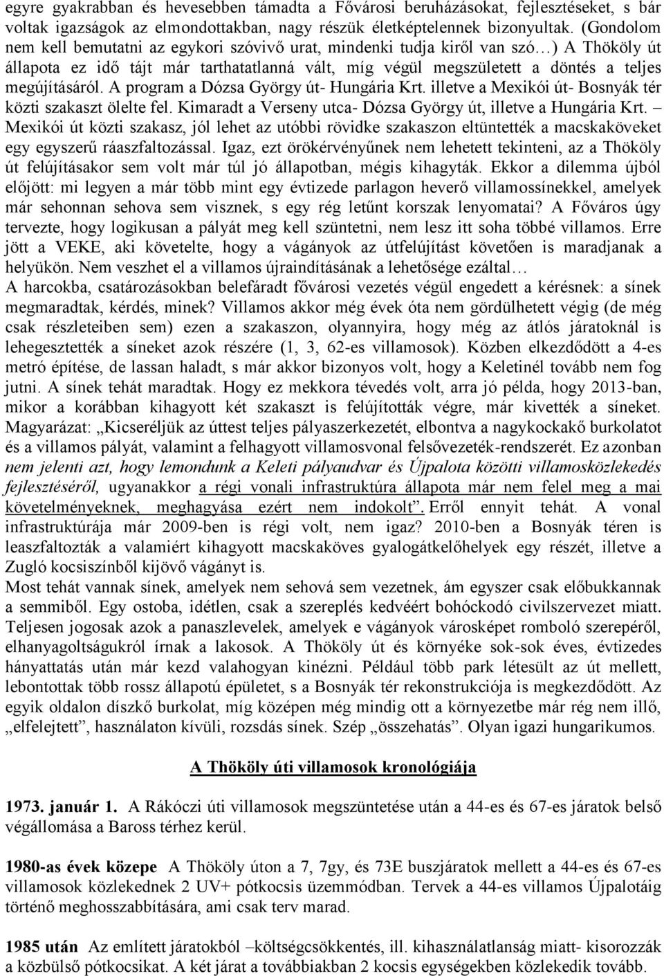 A program a Dózsa György út- Hungária Krt. illetve a Mexikói út- Bosnyák tér közti szakaszt ölelte fel. Kimaradt a Verseny utca- Dózsa György út, illetve a Hungária Krt.