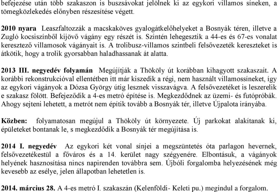 Szintén lehegesztik a 44-es és 67-es vonalat keresztező villamosok vágányait is. A trolibusz-villamos szintbeli felsővezeték kereszteket is átkötik, hogy a trolik gyorsabban haladhassanak át alatta.