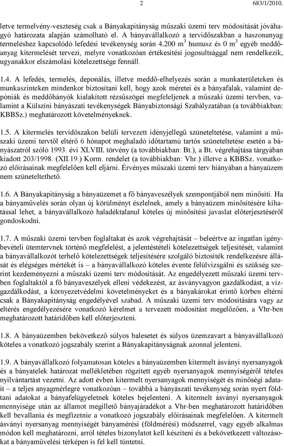 200 m 3 humusz és 0 m 3 egyéb meddőanyag kitermelését tervezi, melyre vonatkozóan értékesítési jogosultsággal nem rendelkezik, ugyanakkor elszámolási kötelezettsége fennáll. 1.4.