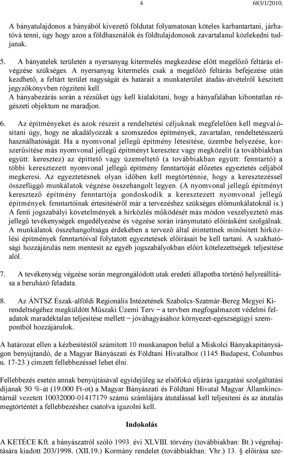 A nyersanyag kitermelés csak a megelőző feltárás befejezése után kezdhető, a feltárt terület nagyságát és határait a munkaterület átadás-átvételről készített jegyzőkönyvben rögzíteni kell.