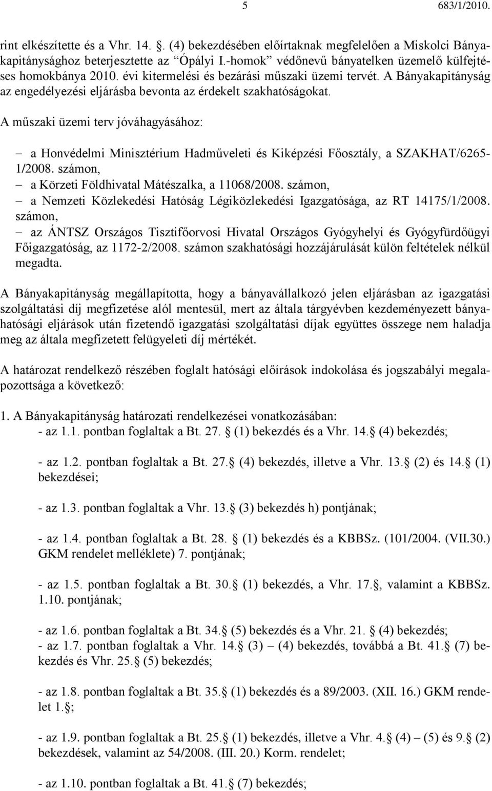 A műszaki üzemi terv jóváhagyásához: a Honvédelmi Minisztérium Hadműveleti és Kiképzési Főosztály, a SZAKHAT/6265-1/2008. számon, a Körzeti Földhivatal Mátészalka, a 11068/2008.