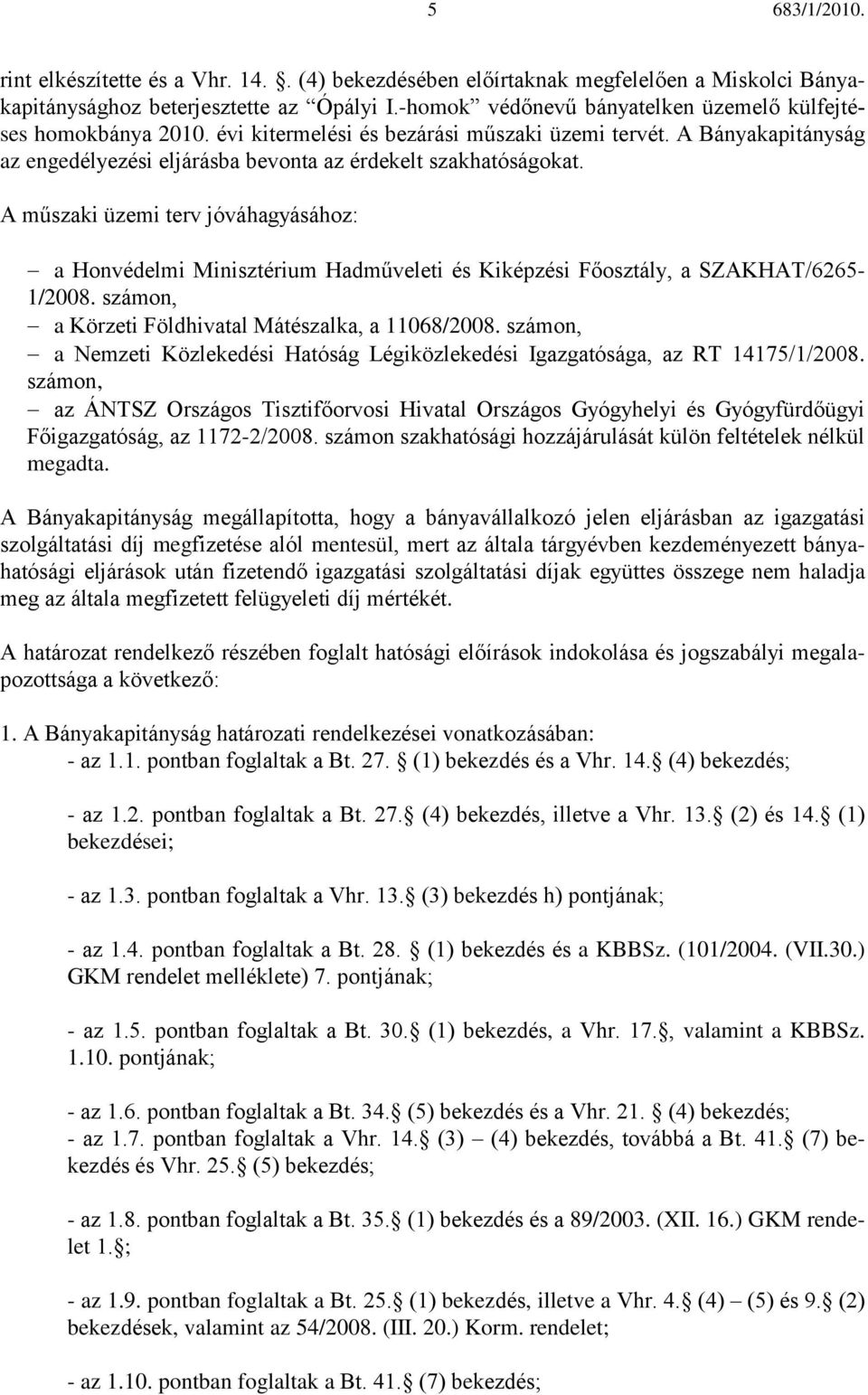 A műszaki üzemi terv jóváhagyásához: a Honvédelmi Minisztérium Hadműveleti és Kiképzési Főosztály, a SZAKHAT/6265-1/2008. számon, a Körzeti Földhivatal Mátészalka, a 11068/2008.