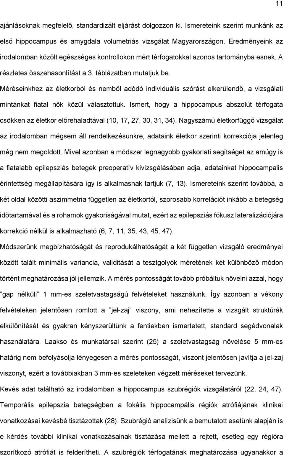 Méréseinkhez az életkorból és nemből adódó individuális szórást elkerülendő, a vizsgálati mintánkat fiatal nők közül választottuk.