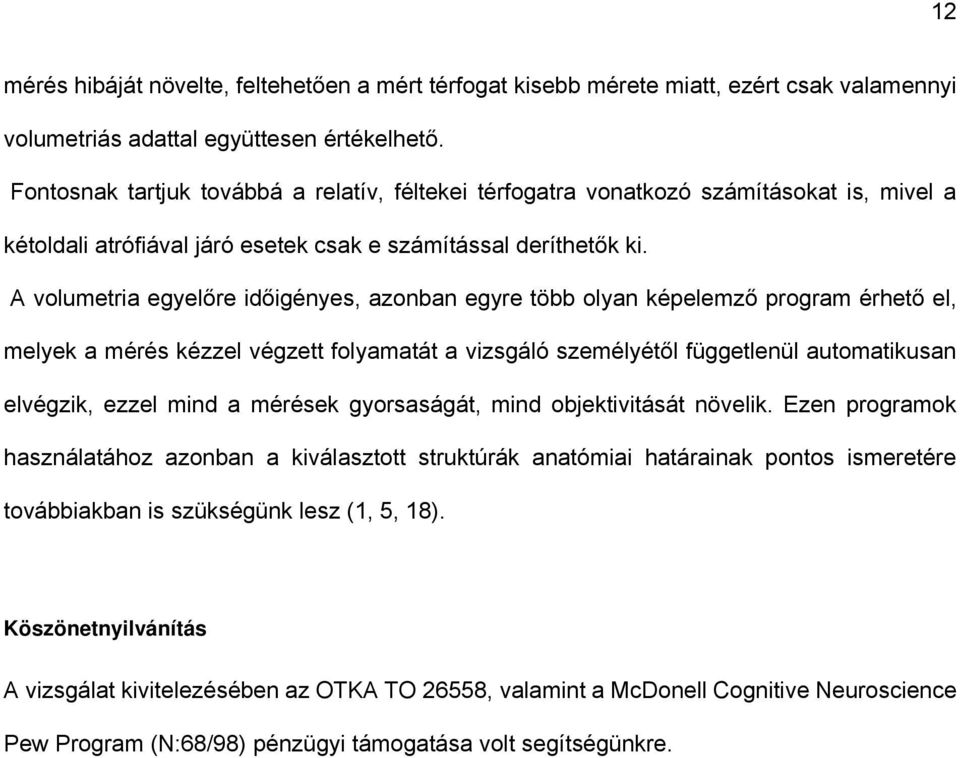 A volumetria egyelőre időigényes, azonban egyre több olyan képelemző program érhető el, melyek a mérés kézzel végzett folyamatát a vizsgáló személyétől függetlenül automatikusan elvégzik, ezzel mind