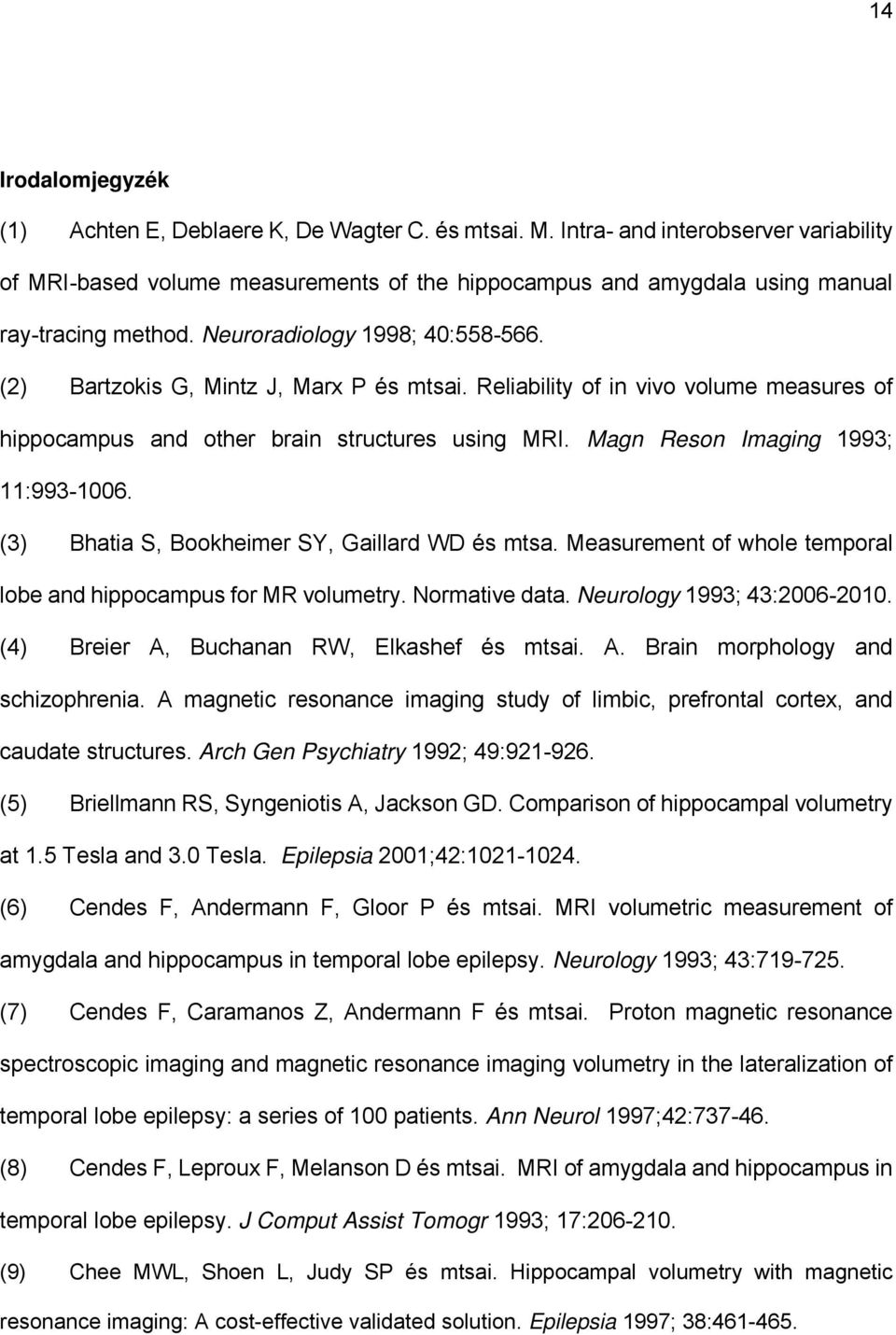 (2) Bartzokis G, Mintz J, Marx P és mtsai. Reliability of in vivo volume measures of hippocampus and other brain structures using MRI. Magn Reson Imaging 1993; 11:993-1006.