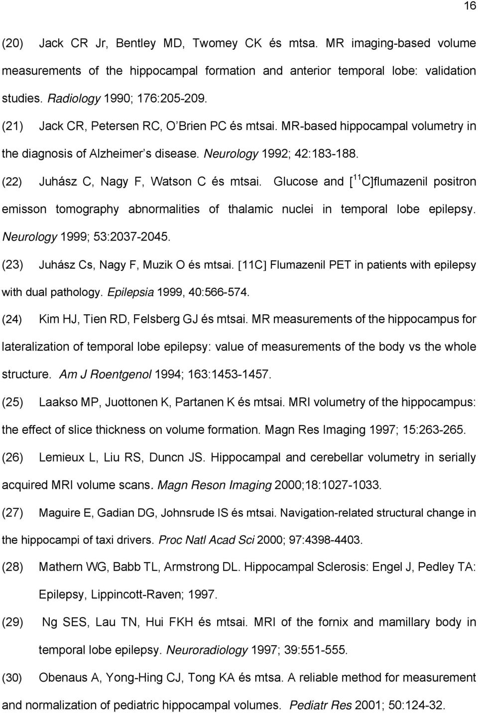 Glucose and [ 11 C]flumazenil positron emisson tomography abnormalities of thalamic nuclei in temporal lobe epilepsy. Neurology 1999; 53:2037-2045. (23) Juhász Cs, Nagy F, Muzik O és mtsai.
