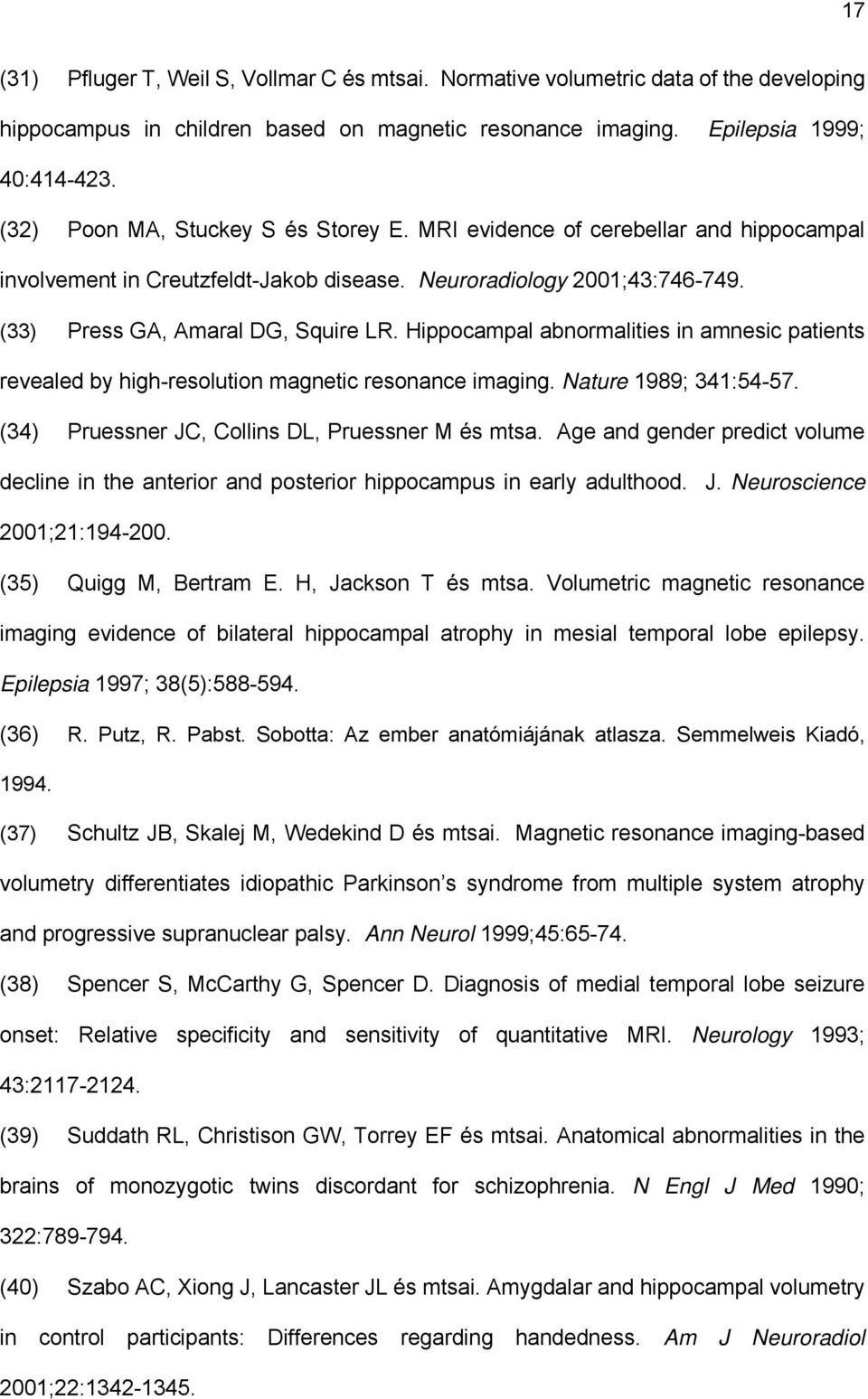 Hippocampal abnormalities in amnesic patients revealed by high-resolution magnetic resonance imaging. Nature 1989; 341:54-57. (34) Pruessner JC, Collins DL, Pruessner M és mtsa.