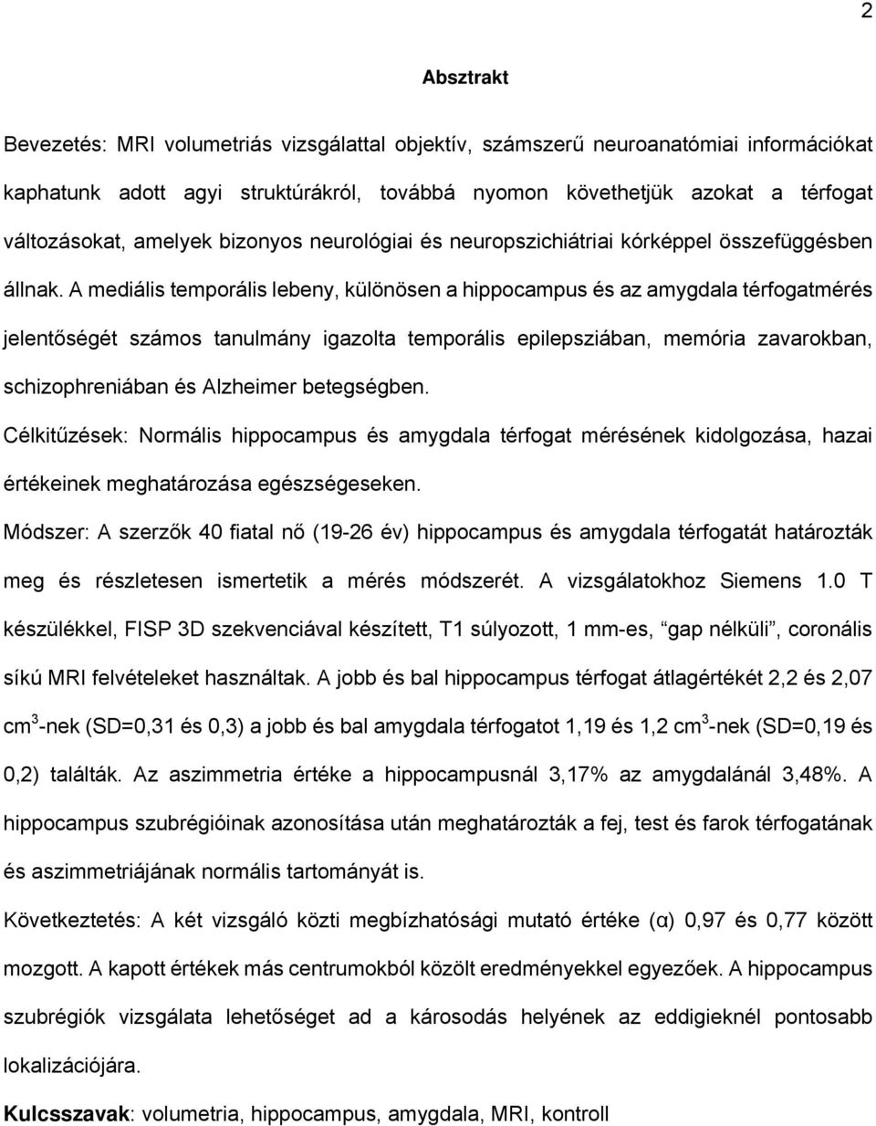 A mediális temporális lebeny, különösen a hippocampus és az amygdala térfogatmérés jelentőségét számos tanulmány igazolta temporális epilepsziában, memória zavarokban, schizophreniában és Alzheimer