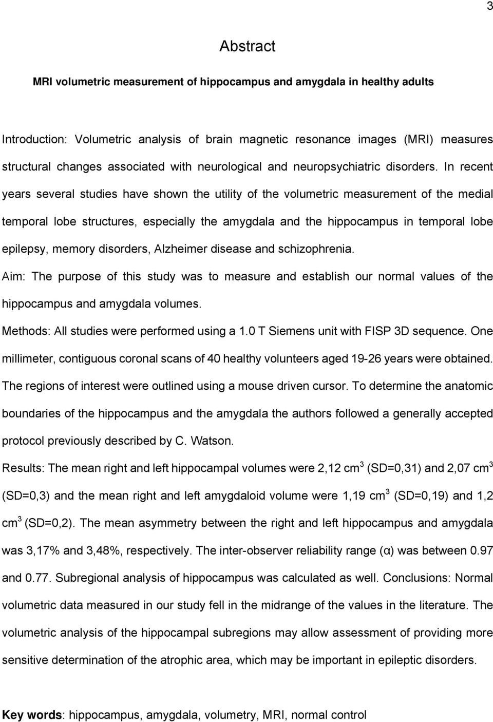 In recent years several studies have shown the utility of the volumetric measurement of the medial temporal lobe structures, especially the amygdala and the hippocampus in temporal lobe epilepsy,