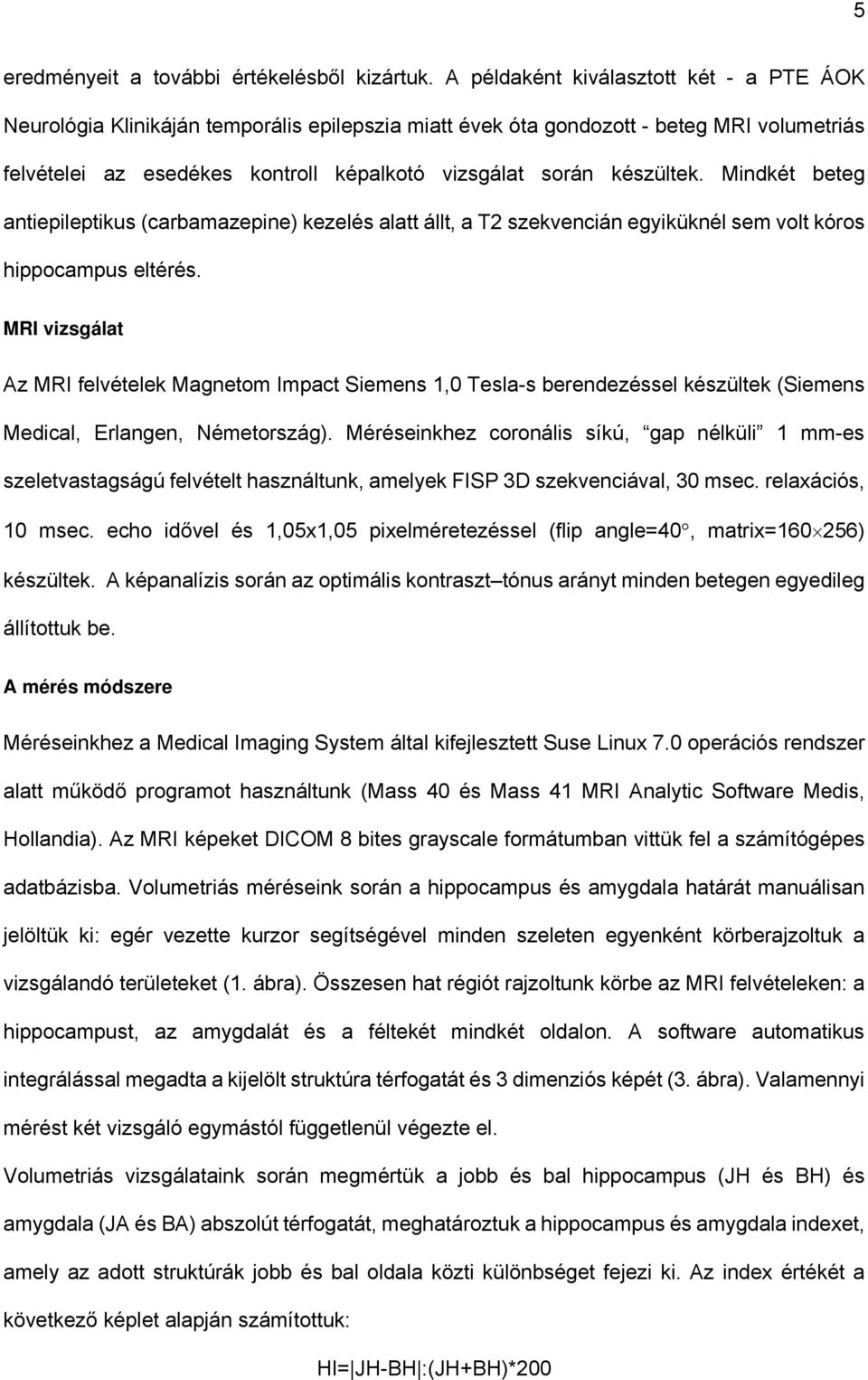 készültek. Mindkét beteg antiepileptikus (carbamazepine) kezelés alatt állt, a T2 szekvencián egyiküknél sem volt kóros hippocampus eltérés.