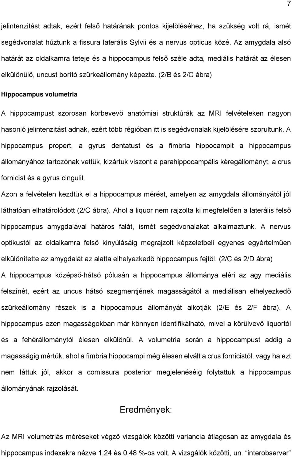 (2/B és 2/C ábra) Hippocampus volumetria A hippocampust szorosan körbevevő anatómiai struktúrák az MRI felvételeken nagyon hasonló jelintenzitást adnak, ezért több régióban itt is segédvonalak