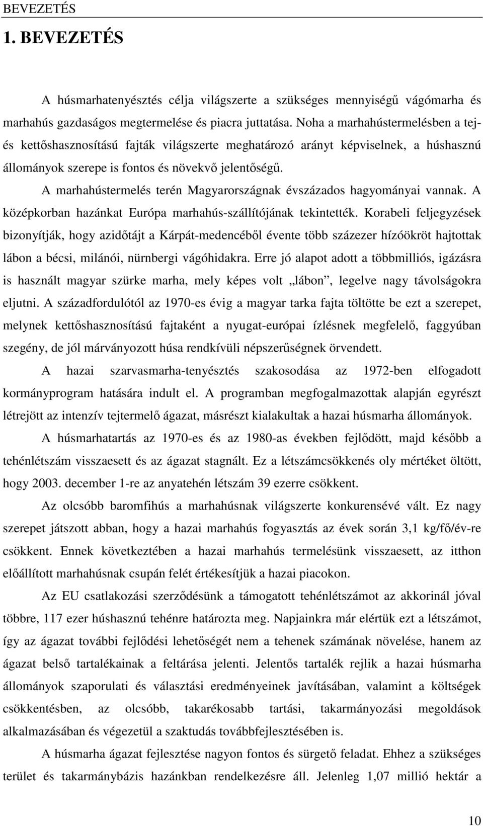 A marhahústermelés terén Magyarországnak évszázados hagyományai vannak. A középkorban hazánkat Európa marhahús-szállítójának tekintették.