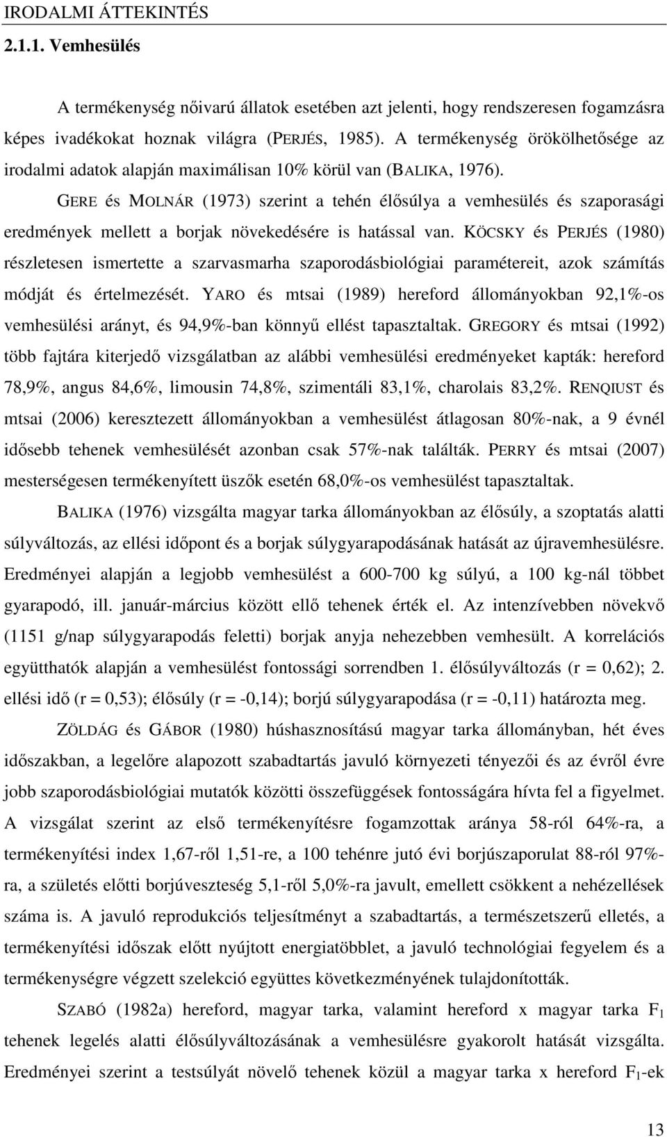 GERE és MOLNÁR (1973) szerint a tehén élsúlya a vemhesülés és szaporasági eredmények mellett a borjak növekedésére is hatással van.