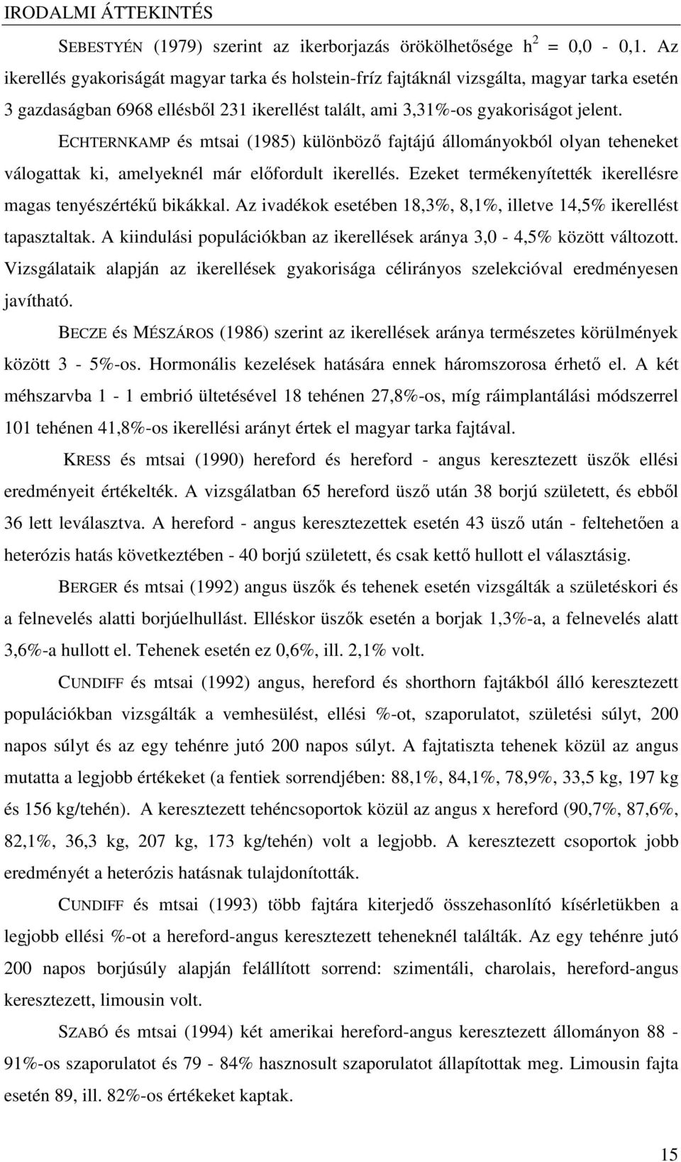 ECHTERNKAMP és mtsai (1985) különböz fajtájú állományokból olyan teheneket válogattak ki, amelyeknél már elfordult ikerellés. Ezeket termékenyítették ikerellésre magas tenyészérték bikákkal.